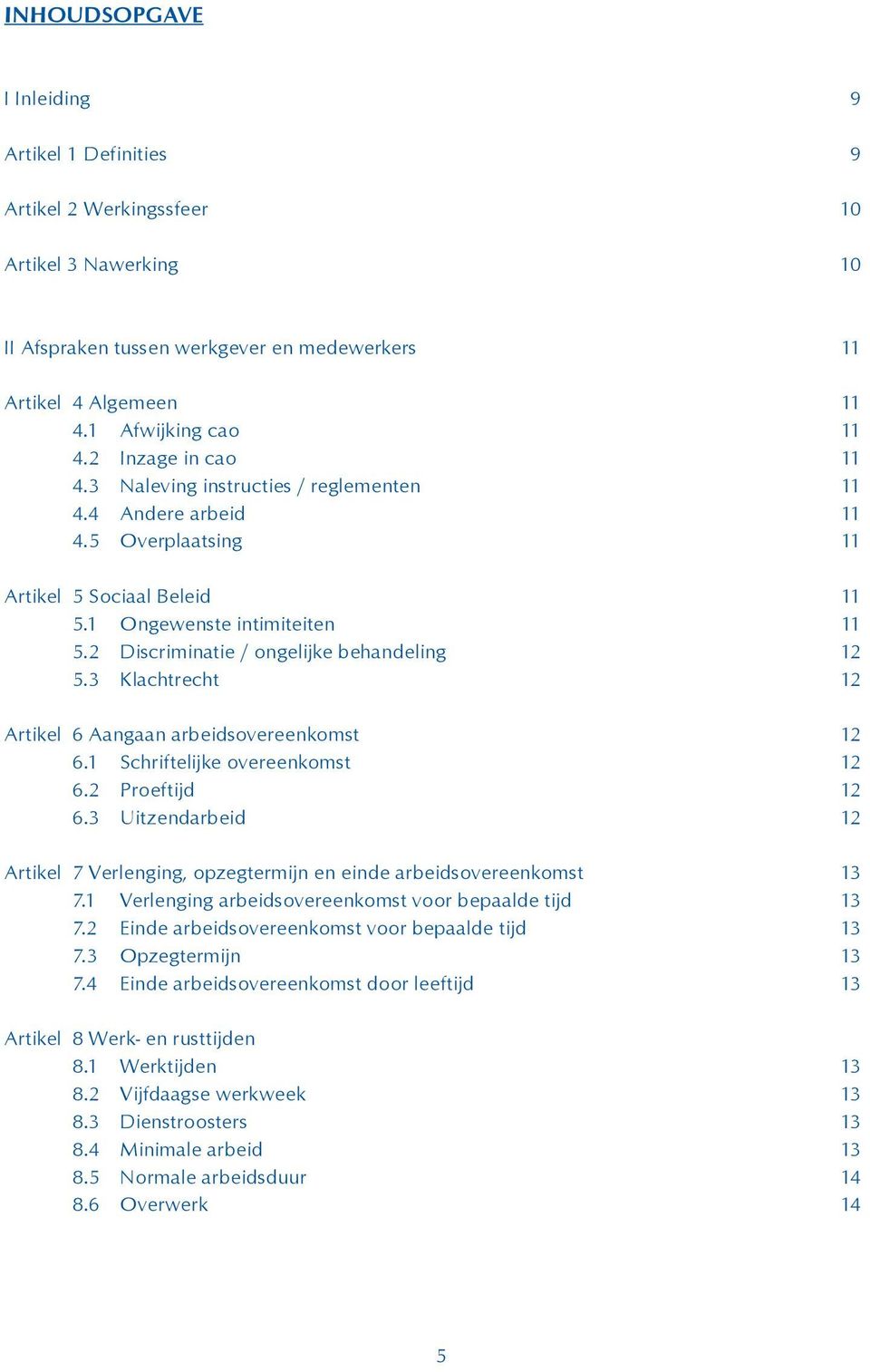 2 Discriminatie / ongelijke behandeling 12 5.3 Klachtrecht 12 Artikel 6 Aangaan arbeidsovereenkomst 12 6.1 Schriftelijke overeenkomst 12 6.2 Proeftijd 12 6.