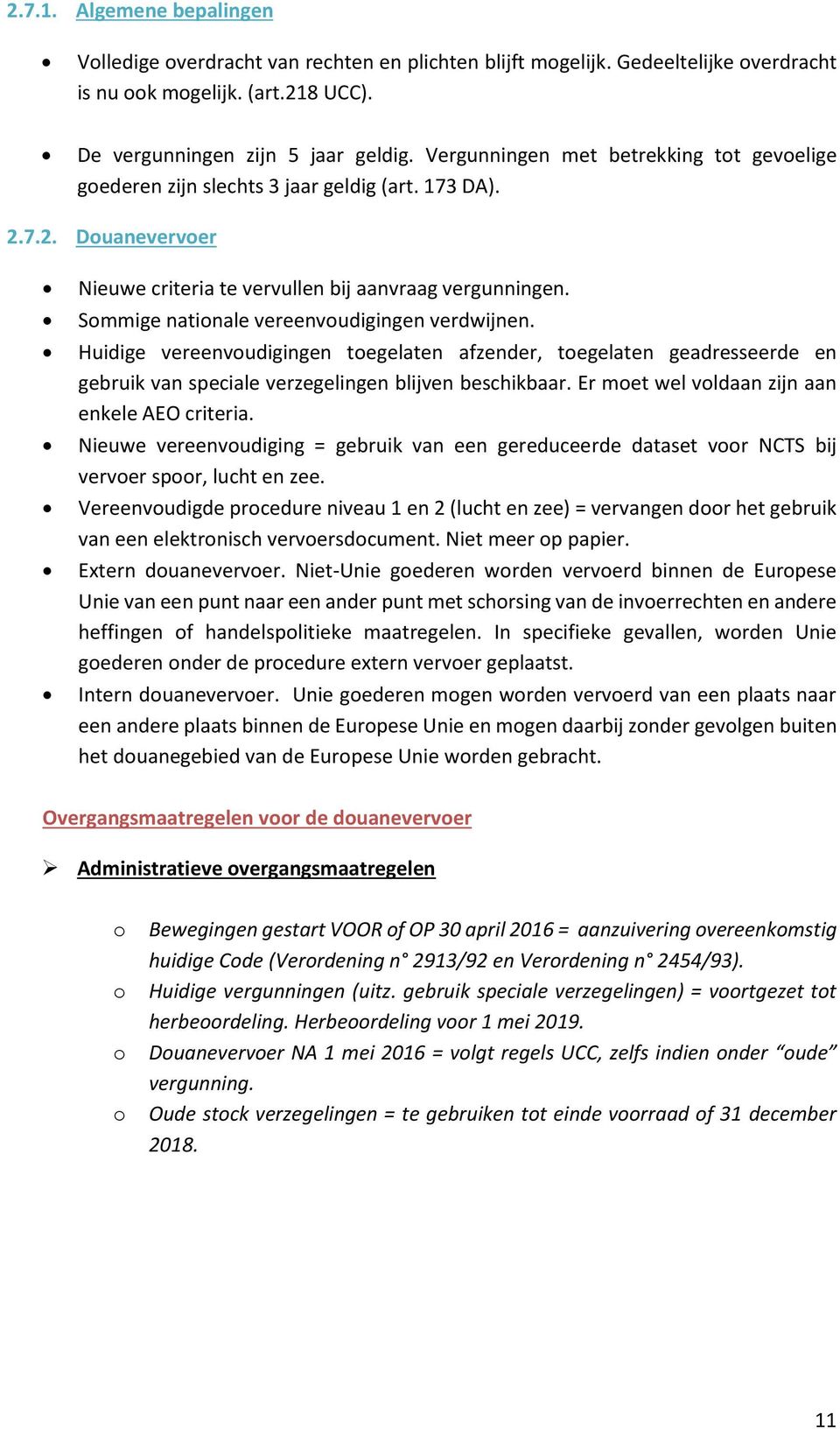 Sommige nationale vereenvoudigingen verdwijnen. Huidige vereenvoudigingen toegelaten afzender, toegelaten geadresseerde en gebruik van speciale verzegelingen blijven beschikbaar.