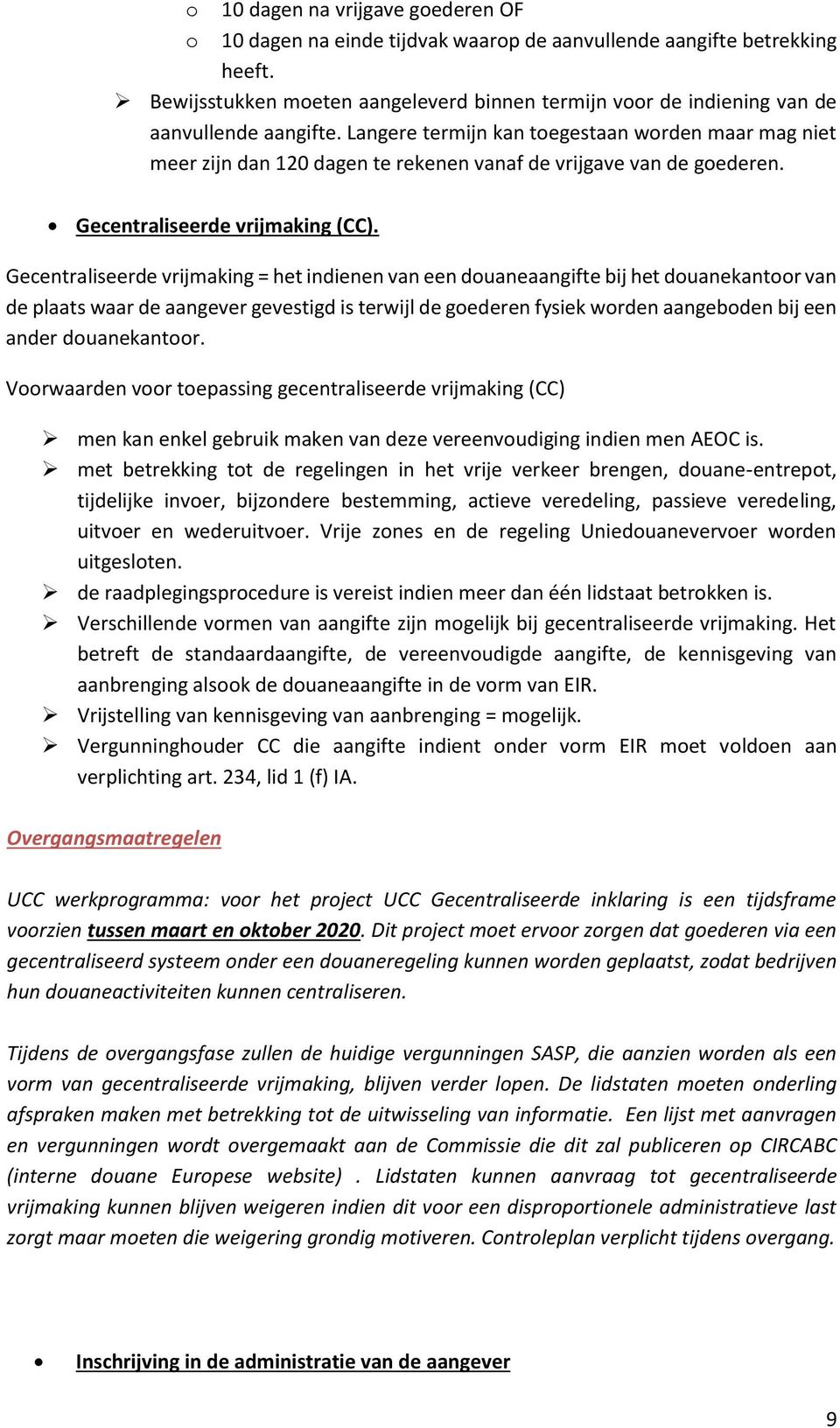 Langere termijn kan toegestaan worden maar mag niet meer zijn dan 120 dagen te rekenen vanaf de vrijgave van de goederen. Gecentraliseerde vrijmaking (CC).