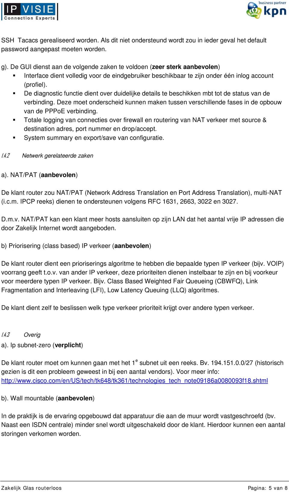 De diagnostic functie dient over duidelijke details te beschikken mbt tot de status van de verbinding.