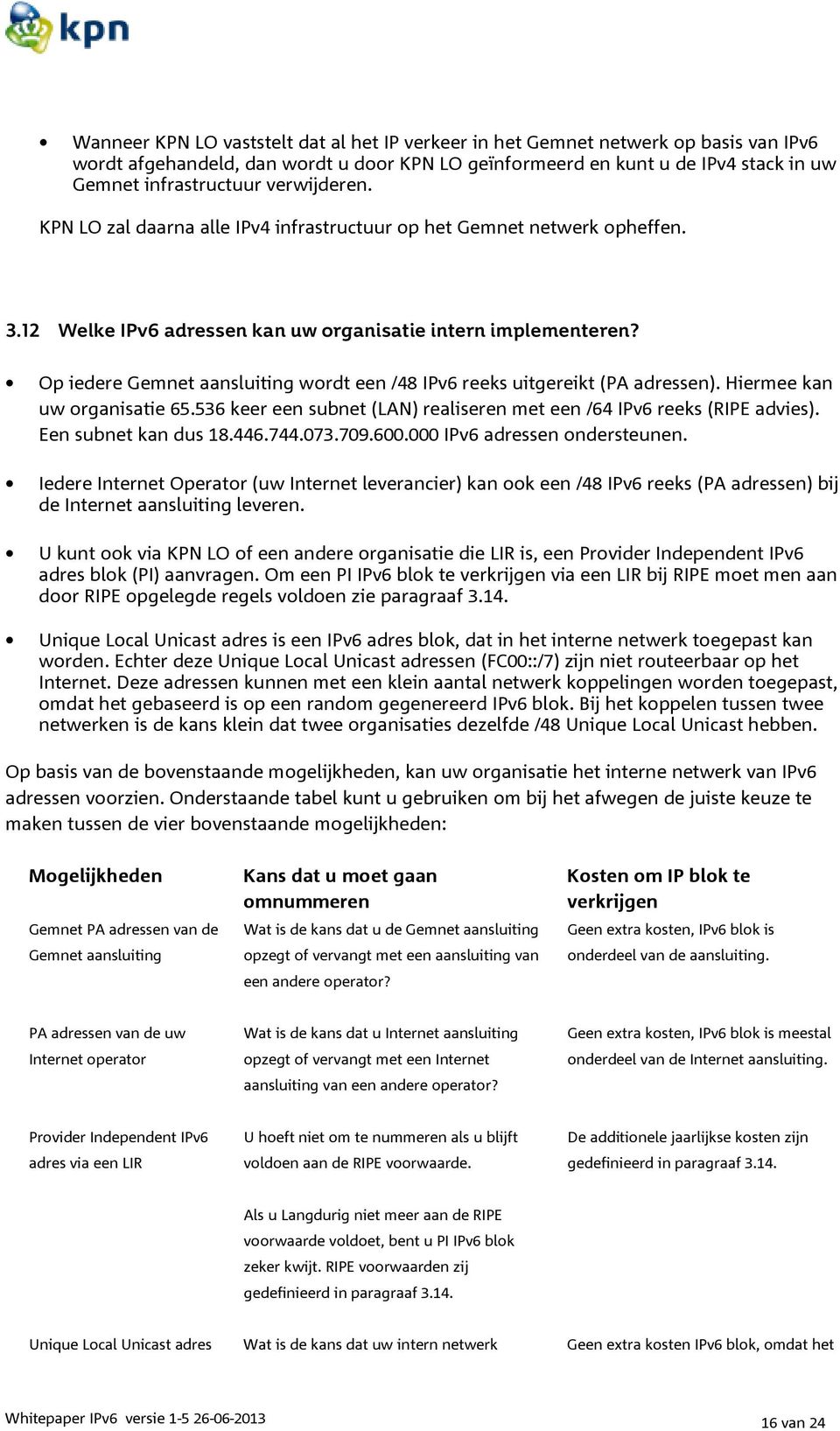 Op iedere Gemnet aansluiting wordt een /48 IPv6 reeks uitgereikt (PA adressen). Hiermee kan uw organisatie 65.536 keer een subnet (LAN) realiseren met een /64 IPv6 reeks (RIPE advies).