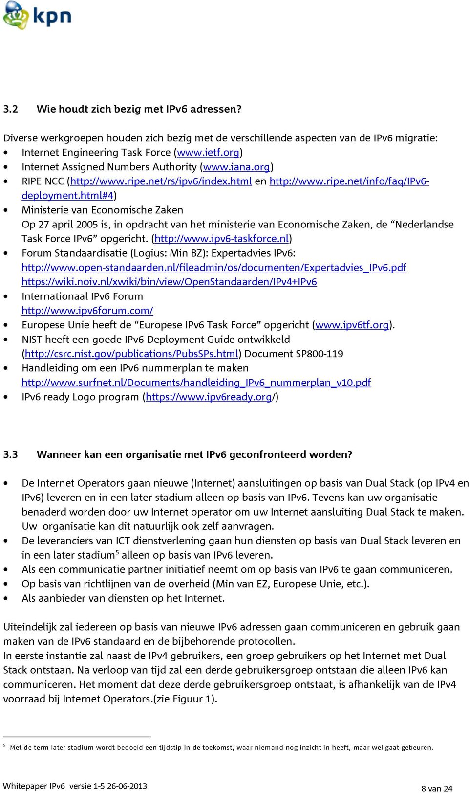 html#4) Ministerie van Economische Zaken Op 27 april 2005 is, in opdracht van het ministerie van Economische Zaken, de Nederlandse Task Force IPv6 opgericht. (http://www.ipv6-taskforce.