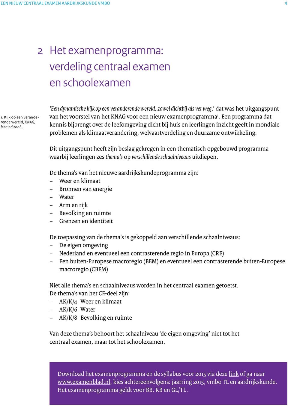 Een programma dat kennis bijbrengt over de leefomgeving dicht bij huis en leerlingen inzicht geeft in mondiale problemen als klimaatverandering, welvaartverdeling en duurzame ontwikkeling.