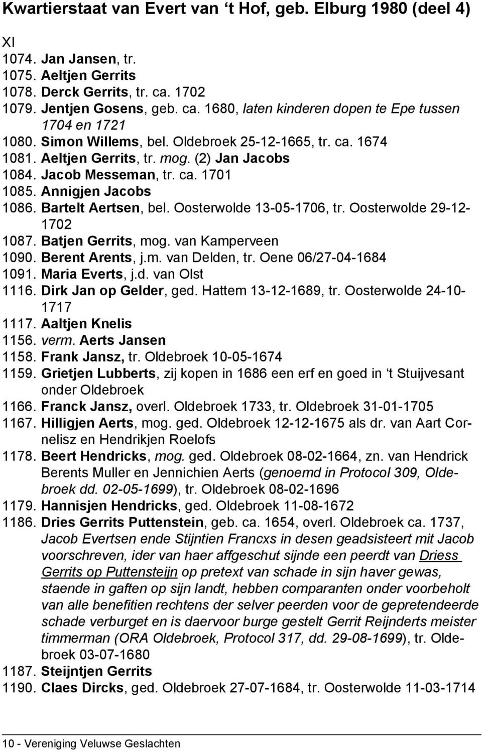 Oosterwolde 13-05-1706, tr. Oosterwolde 29-12- 1702 1087. Batjen Gerrits, mog. van Kamperveen 1090. Berent Arents, j.m. van Delden, tr. Oene 06/27-04-1684 1091. Maria Everts, j.d. van Olst 1116.