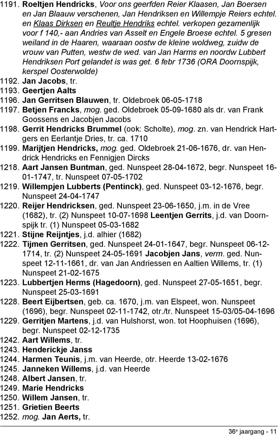 van Jan Harms en noordw Lubbert Hendriksen Port gelandet is was get. 6 febr 1736 (ORA Doornspijk, kerspel Oosterwolde) 1192. Jan Jacobs, tr. 1193. Geertjen Aalts 1196. Jan Gerritsen Blauwen, tr.