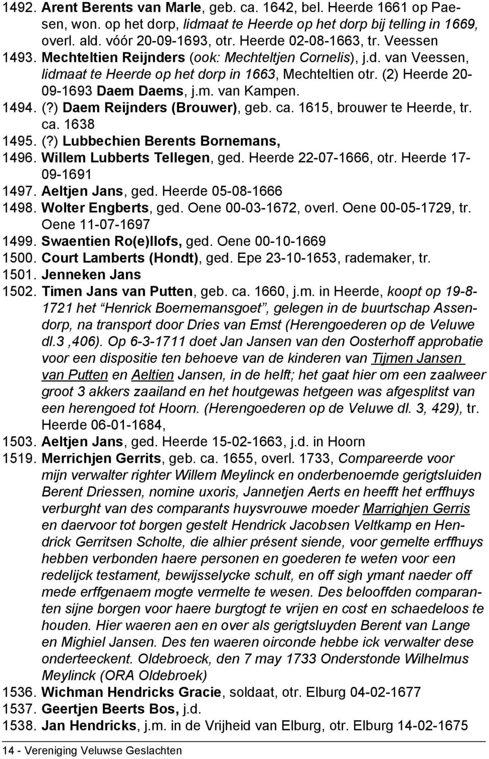 ca. 1615, brouwer te Heerde, tr. ca. 1638 1495. (?) Lubbechien Berents Bornemans, 1496. Willem Lubberts Tellegen, ged. Heerde 22-07-1666, otr. Heerde 17-09-1691 1497. Aeltjen Jans, ged.