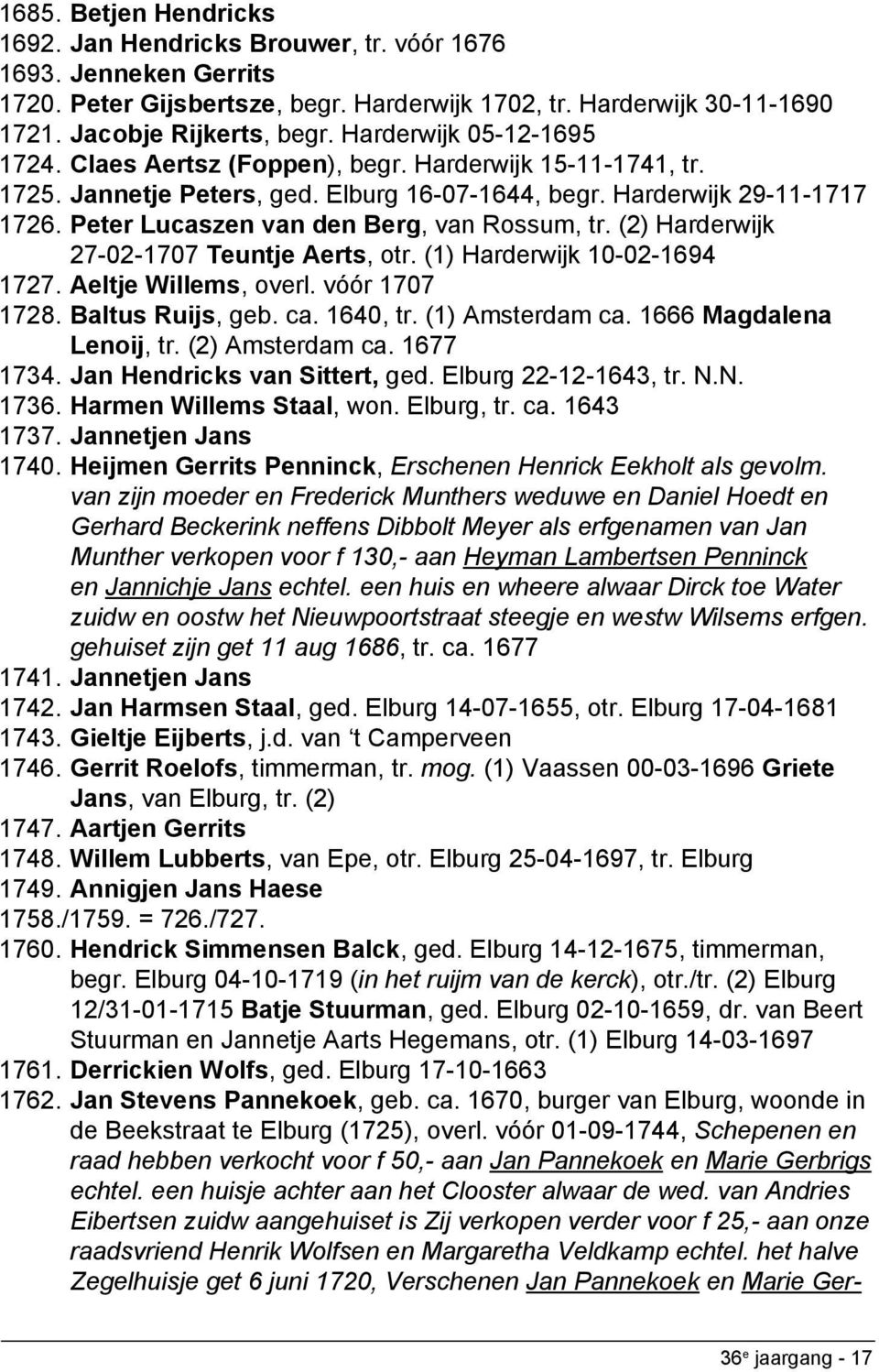 Peter Lucaszen van den Berg, van Rossum, tr. (2) Harderwijk 27-02-1707 Teuntje Aerts, otr. (1) Harderwijk 10-02-1694 1727. Aeltje Willems, overl. vóór 1707 1728. Baltus Ruijs, geb. ca. 1640, tr.