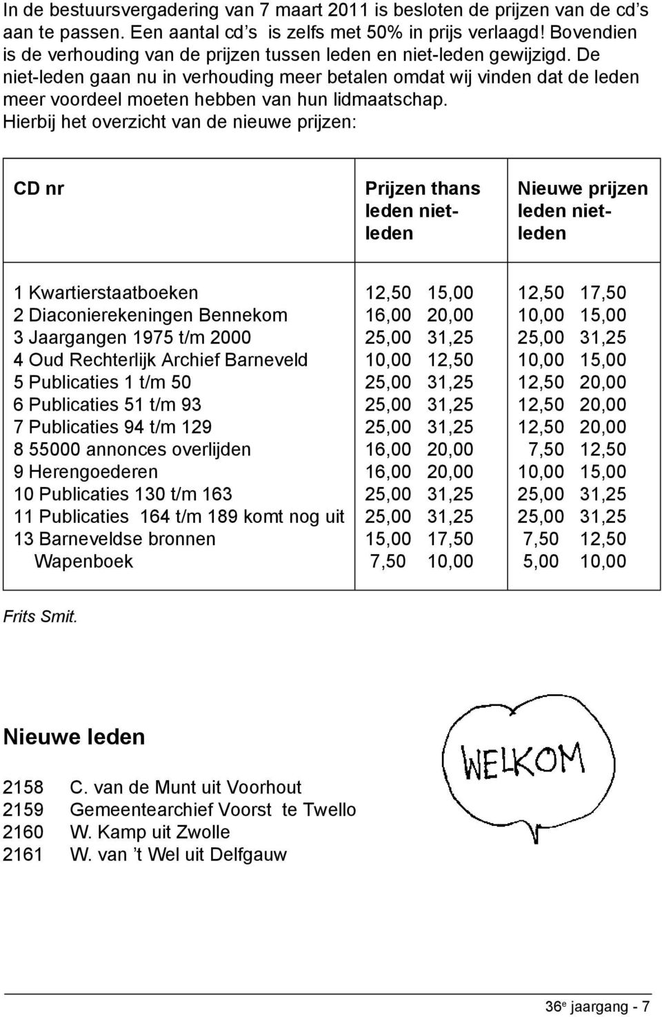 De niet-leden gaan nu in verhouding meer betalen omdat wij vinden dat de leden meer voordeel moeten hebben van hun lidmaatschap.