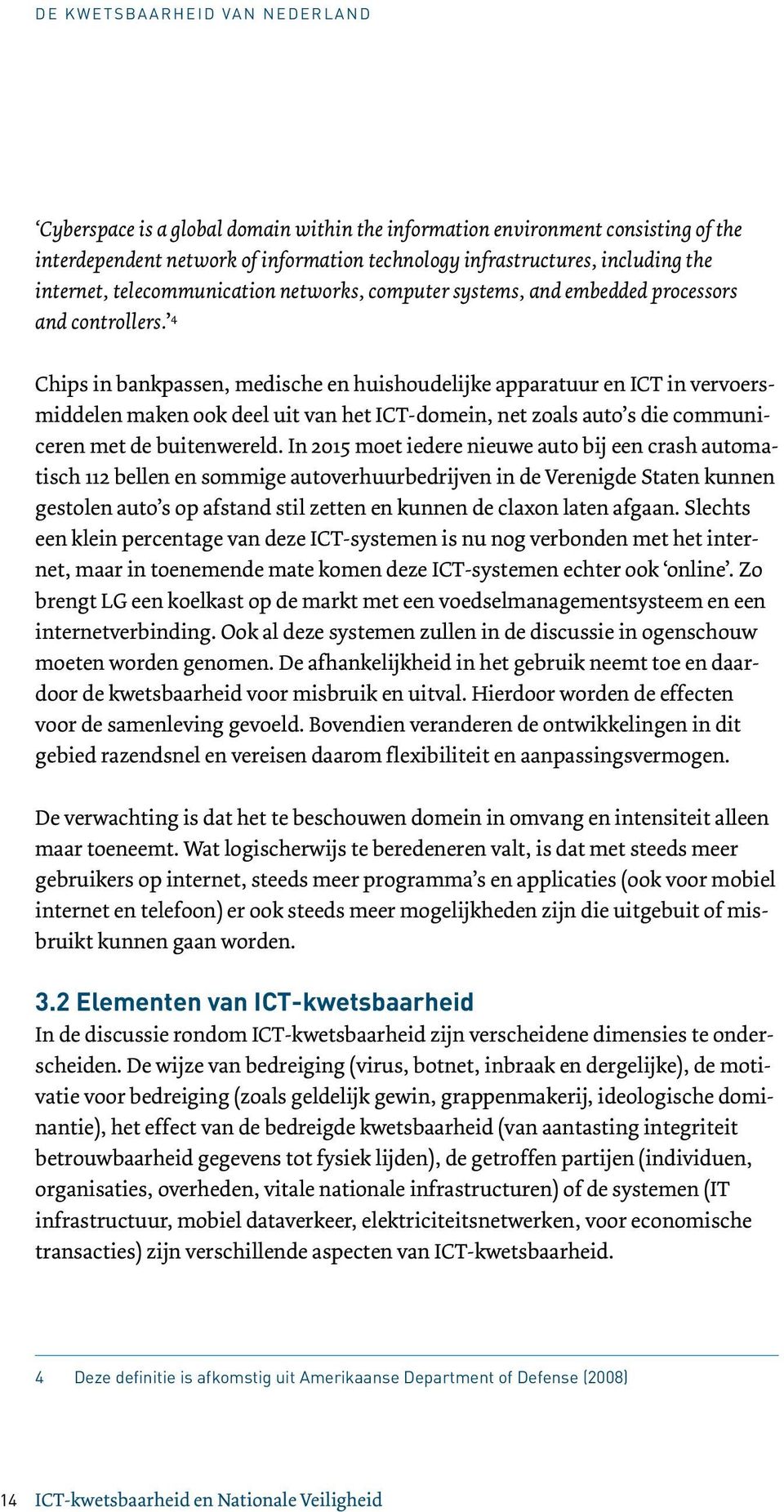 4 Chips in bankpassen, medische en huishoudelijke apparatuur en ICT in vervoersmiddelen maken ook deel uit van het ICT-domein, net zoals auto s die communiceren met de buitenwereld.