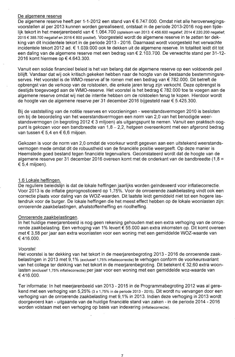 6 negatief: 214 22.2 negatief: 215 388.7 negatief en 216 8 positief). Voorgesteld wordt de algemene reserve in te zetten ter dekking van dit incidentele tekort in de periode 213-216.