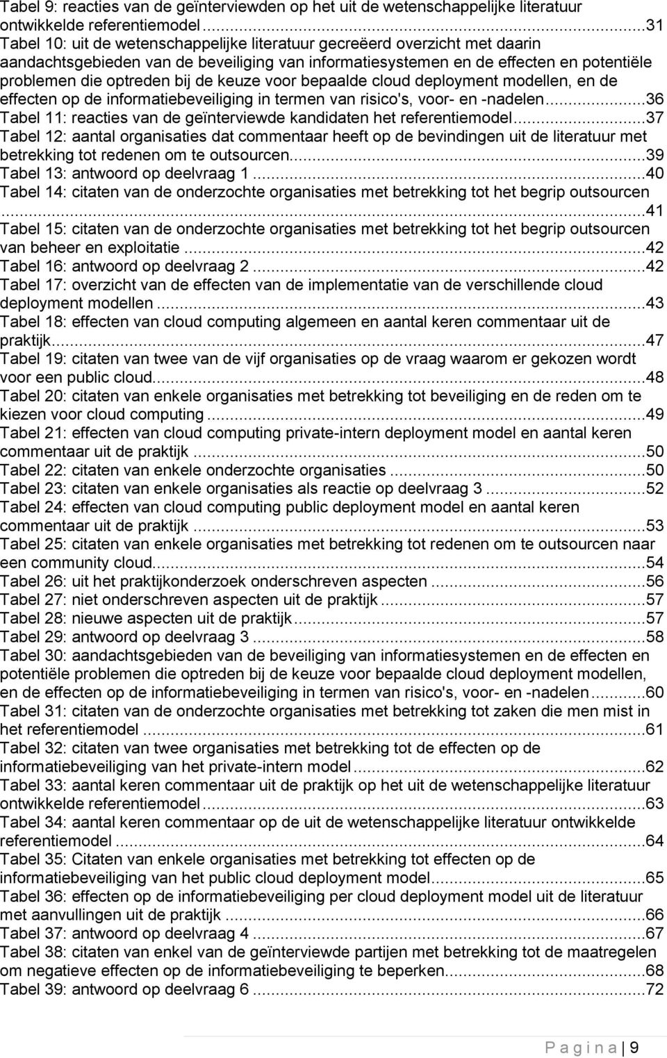 de keuze voor bepaalde cloud deployment modellen, en de effecten op de informatiebeveiliging in termen van risico's, voor- en -nadelen.