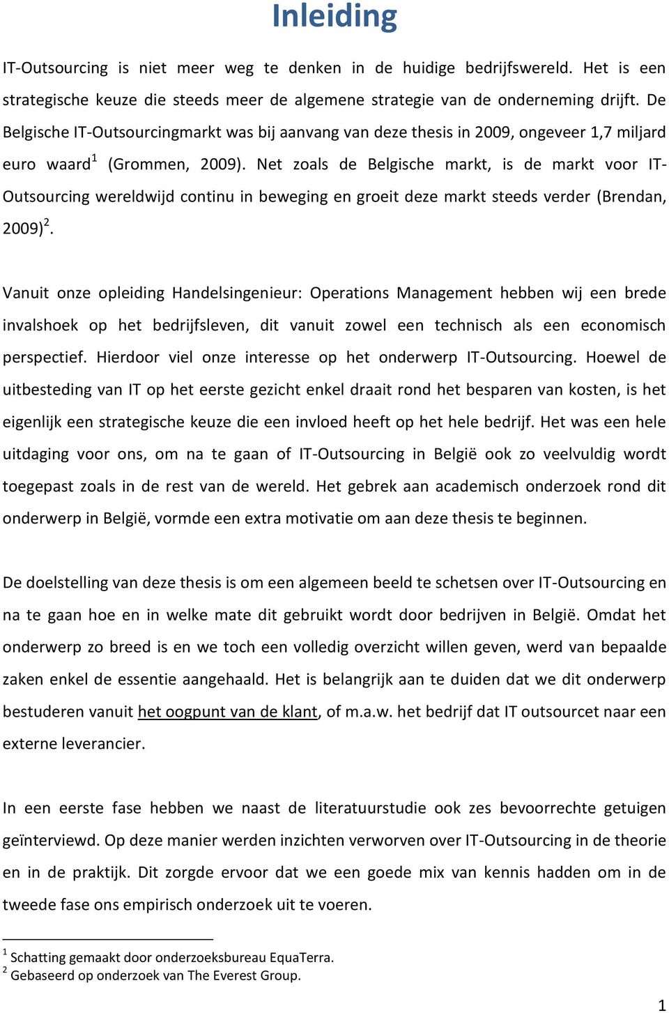 Net zoals de Belgische markt, is de markt voor IT- Outsourcing wereldwijd continu in beweging en groeit deze markt steeds verder (Brendan, 2009) 2.