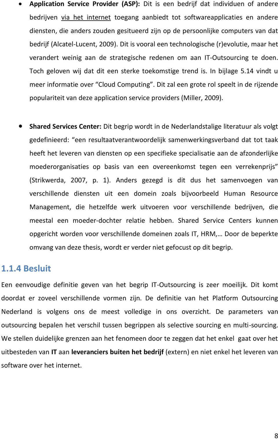 Dit is vooral een technologische (r)evolutie, maar het verandert weinig aan de strategische redenen om aan IT-Outsourcing te doen. Toch geloven wij dat dit een sterke toekomstige trend is.