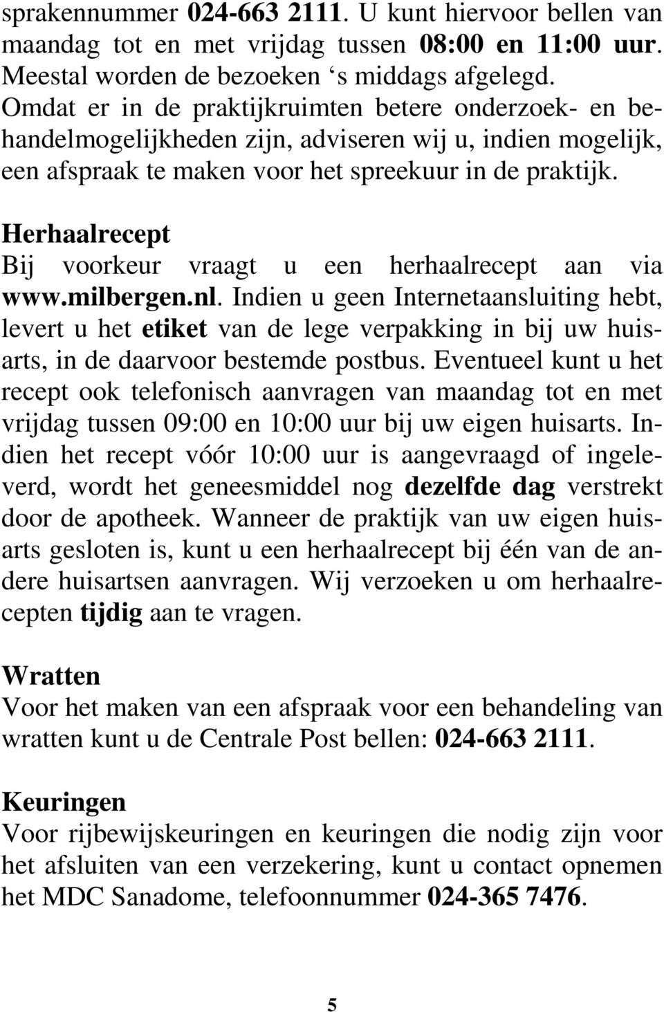 Herhaalrecept Bij voorkeur vraagt u een herhaalrecept aan via www.milbergen.nl.