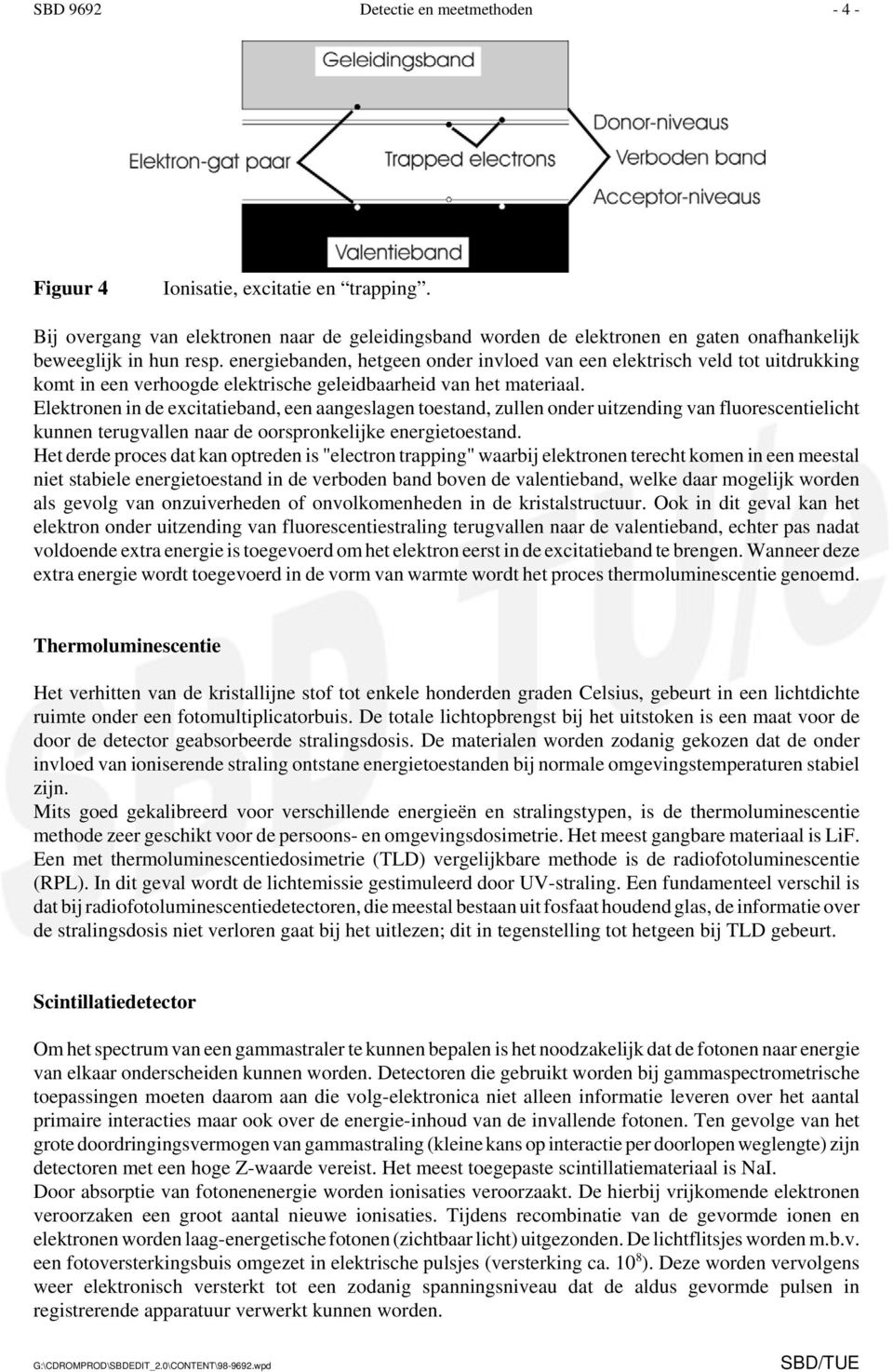 Elektronen in de excitatieband, een aangeslagen toestand, zullen onder uitzending van fluorescentielicht kunnen terugvallen naar de oorspronkelijke energietoestand.