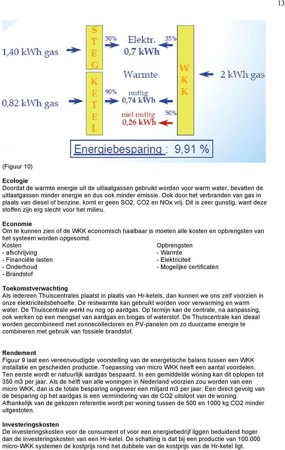 Economie Om te kunnen zien of de WKK economisch haalbaar is moeten alle kosten en opbrengsten van het systeem worden opgesomd.