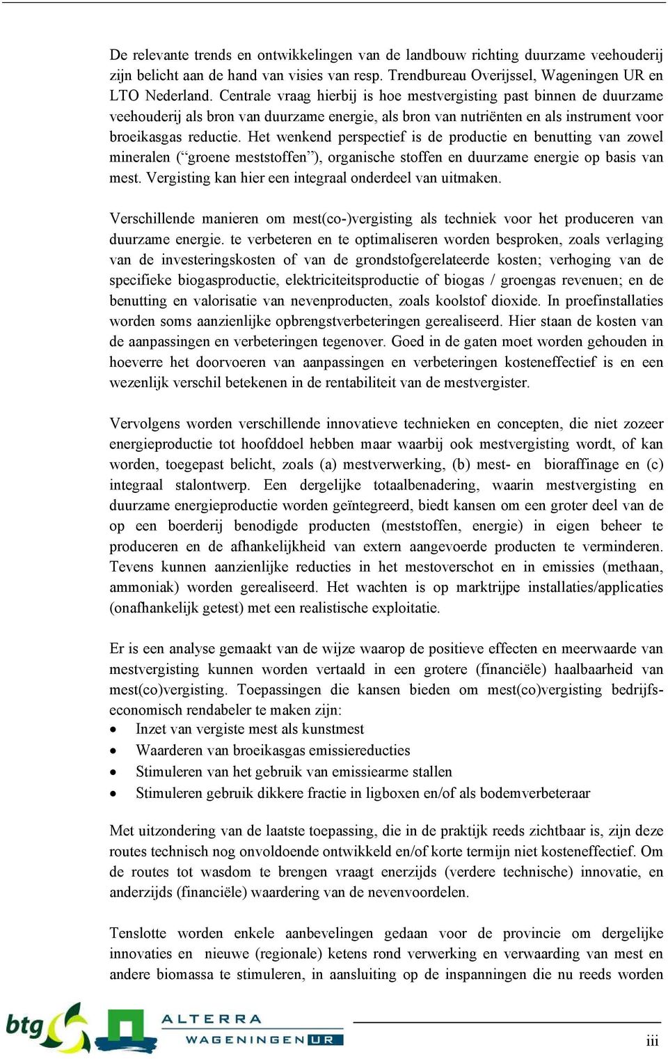 Het wenkend perspectief is de productie en benutting van zowel mineralen ( groene meststoffen ), organische stoffen en duurzame energie op basis van mest.