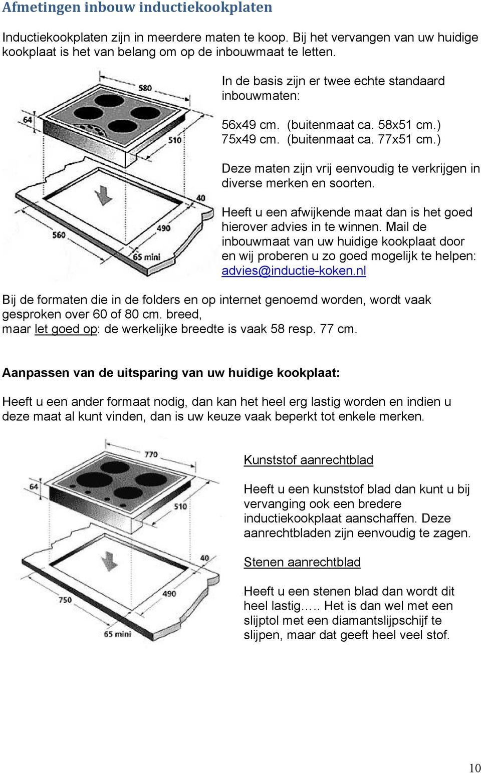 ) Deze maten zijn vrij eenvoudig te verkrijgen in diverse merken en soorten. Heeft u een afwijkende maat dan is het goed hierover advies in te winnen.