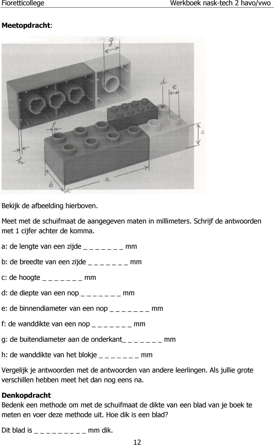 _ mm g: de buitendiameter aan de onderkant _ mm h: de wanddikte van het blokje _ mm Vergelijk je antwoorden met de antwoorden van andere leerlingen.