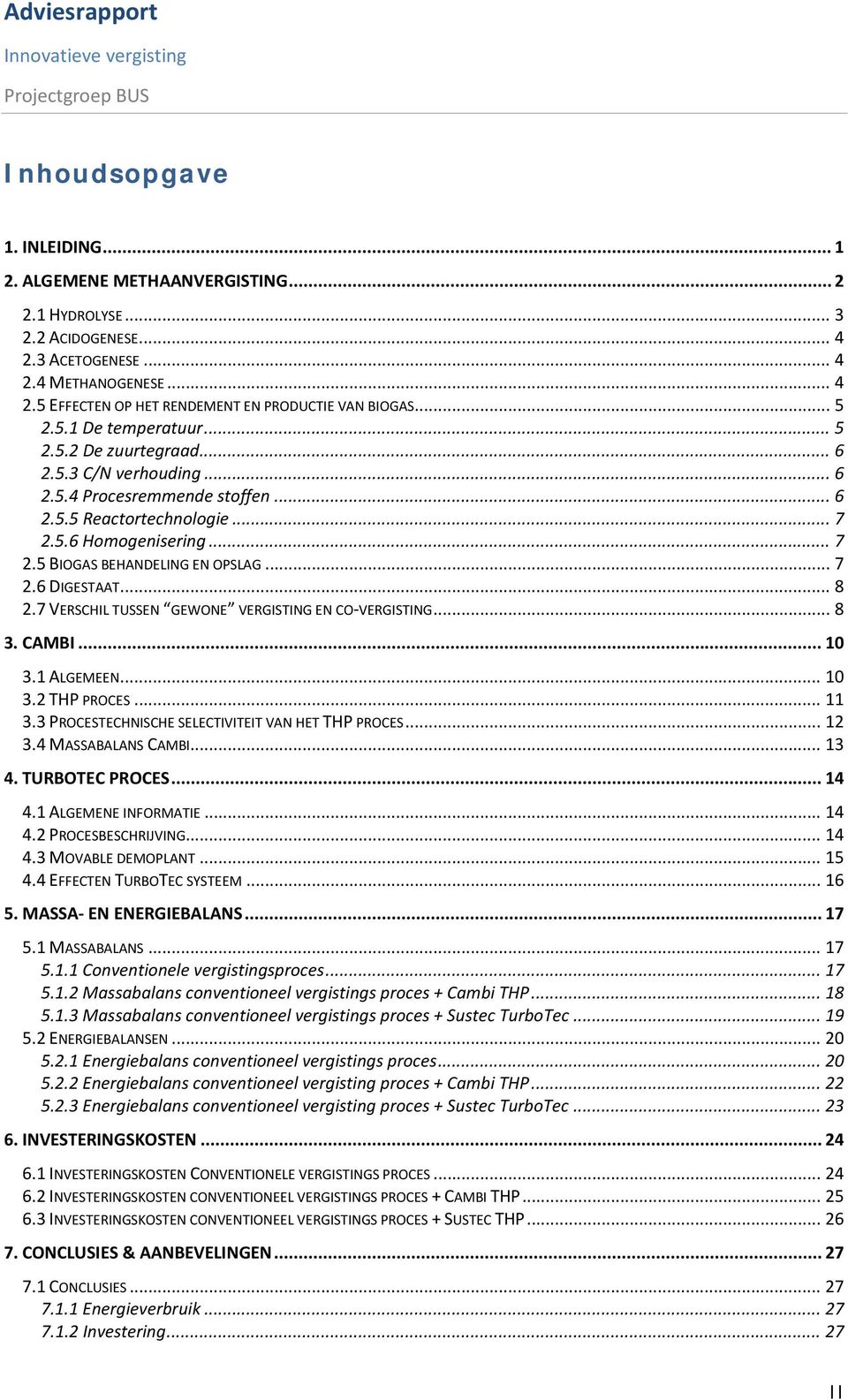 .. 7 2.6 DIGESTAAT... 8 2.7 VERSCHIL TUSSEN GEWONE VERGISTING EN CO-VERGISTING... 8 3. CAMBI... 10 3.1 ALGEMEEN... 10 3.2 THP PROCES... 11 3.3 PROCESTECHNISCHE SELECTIVITEIT VAN HET THP PROCES... 12 3.