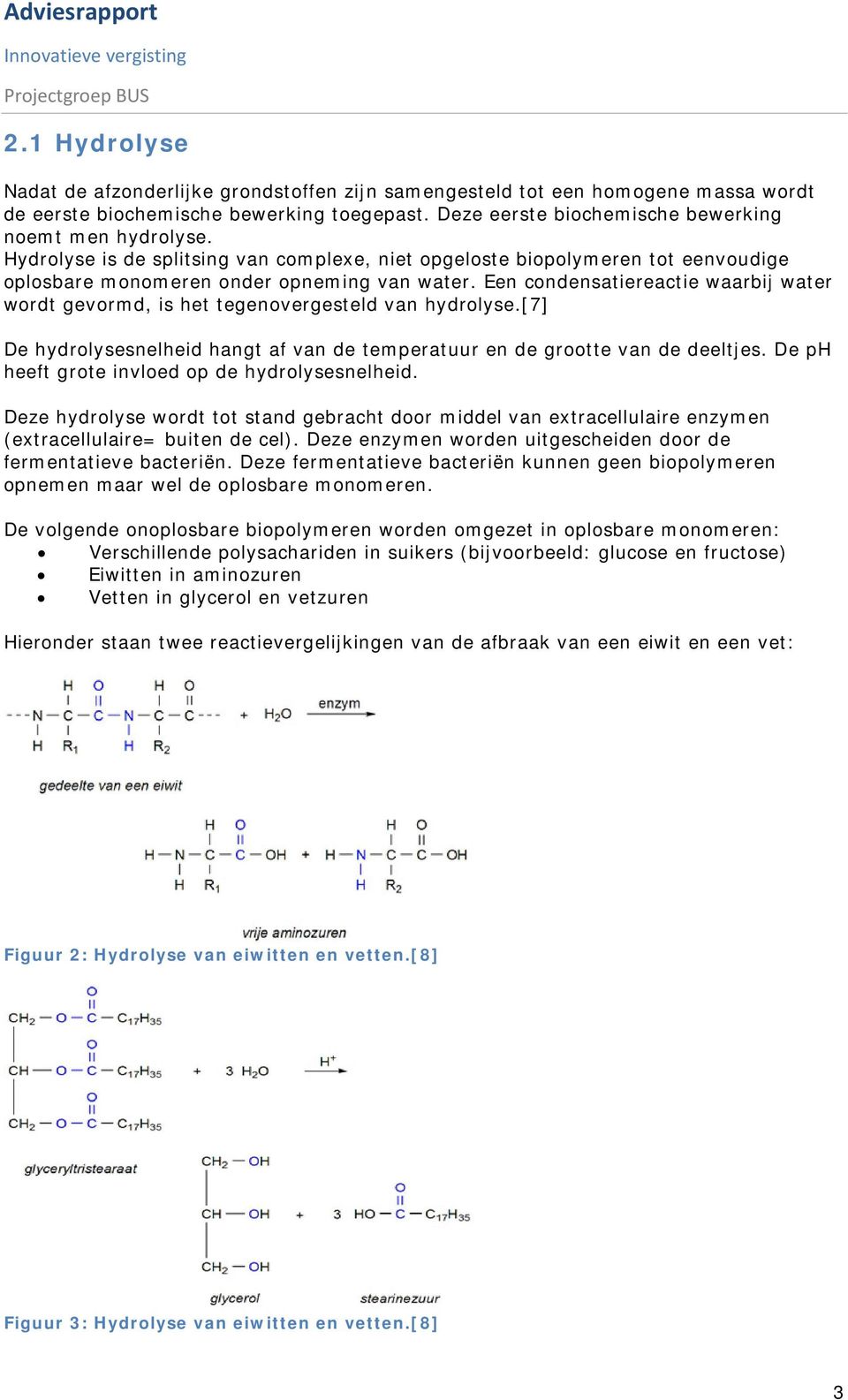 Een condensatiereactie waarbij water wordt gevormd, is het tegenovergesteld van hydrolyse.[7] De hydrolysesnelheid hangt af van de temperatuur en de grootte van de deeltjes.