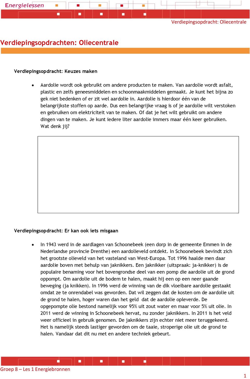 Aardolie is hierdoor één van de belangrijkste stoffen op aarde. Dus een belangrijke vraag is of je aardolie wilt verstoken en gebruiken om elektriciteit van te maken.