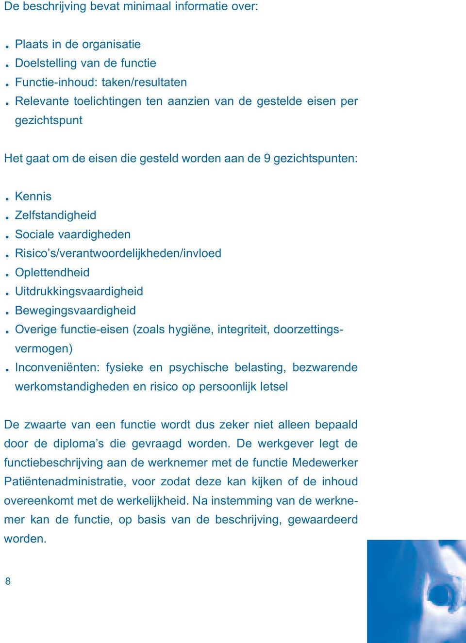 Risico s/verantwoordelijkheden/invloed. Oplettendheid. Uitdrukkingsvaardigheid. Bewegingsvaardigheid. Overige functie-eisen (zoals hygiëne, integriteit, doorzettingsvermogen).