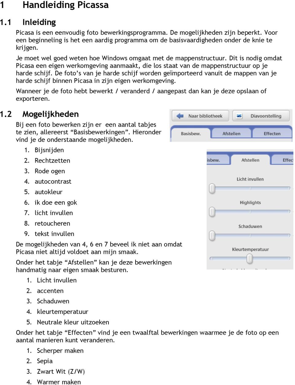 Dit is nodig omdat Picasa een eigen werkomgeving aanmaakt, die los staat van de mappenstructuur op je harde schijf.