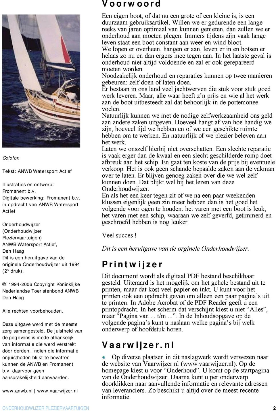 in opdracht van ANWB Watersport Actief Onderhoudwijzer (Onderhoudwijzer Pleziervaartuigen) ANWB Watersport Actief, Den Haag Dit is een heruitgave van de originele Onderhoudwijzer uit 1994 (2 e druk).