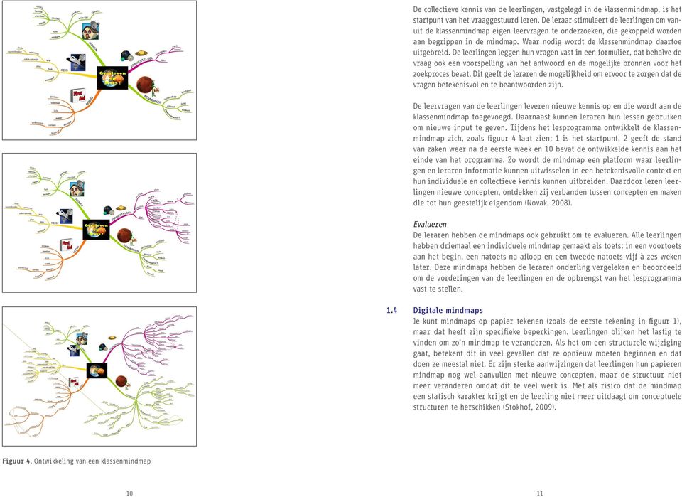 De leerlingen leggen hun vragen vast in een formulier, dat behalve de vraag ook een voorspelling van het antwoord en de mogelijke bronnen voor het zoekproces bevat.