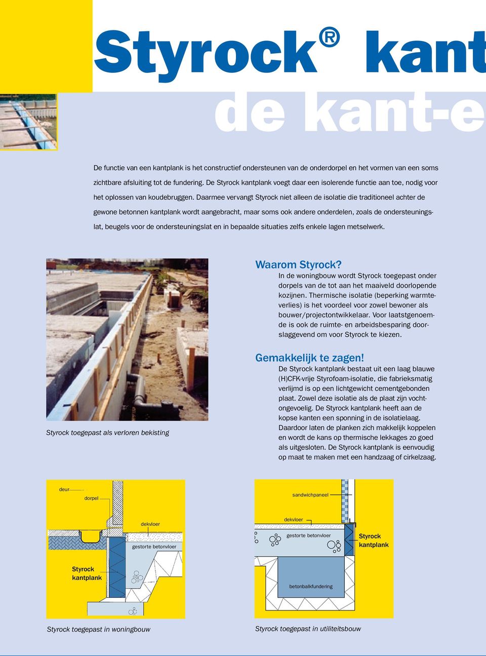 Daarmee vervangt Styrock niet alleen de isolatie die traditioneel achter de gewone betonnen wordt aangebracht, maar soms ook andere onderdelen, zoals de ondersteuningslat, beugels voor de