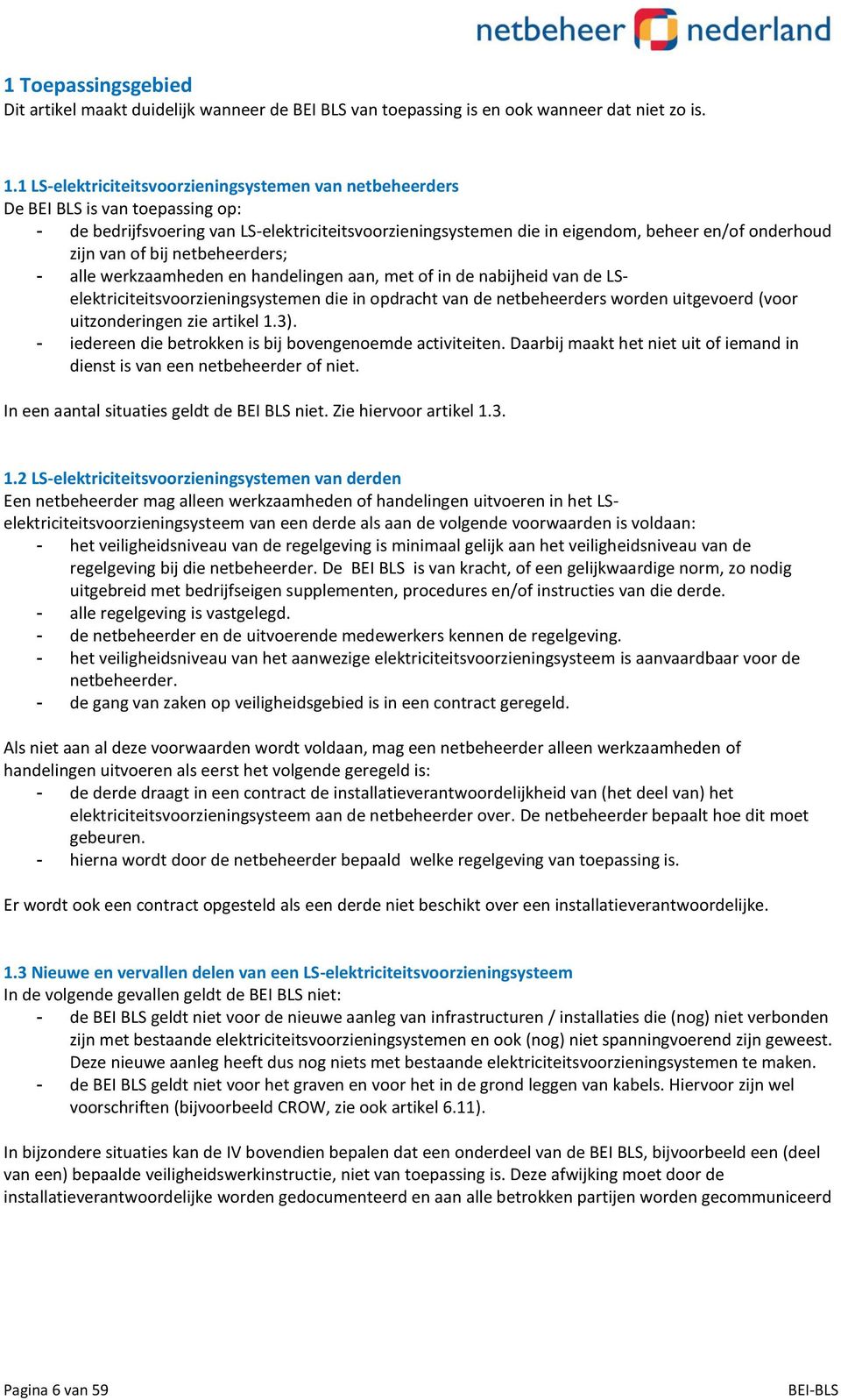 van of bij netbeheerders; - alle werkzaamheden en handelingen aan, met of in de nabijheid van de LSelektriciteitsvoorzieningsystemen die in opdracht van de netbeheerders worden uitgevoerd (voor