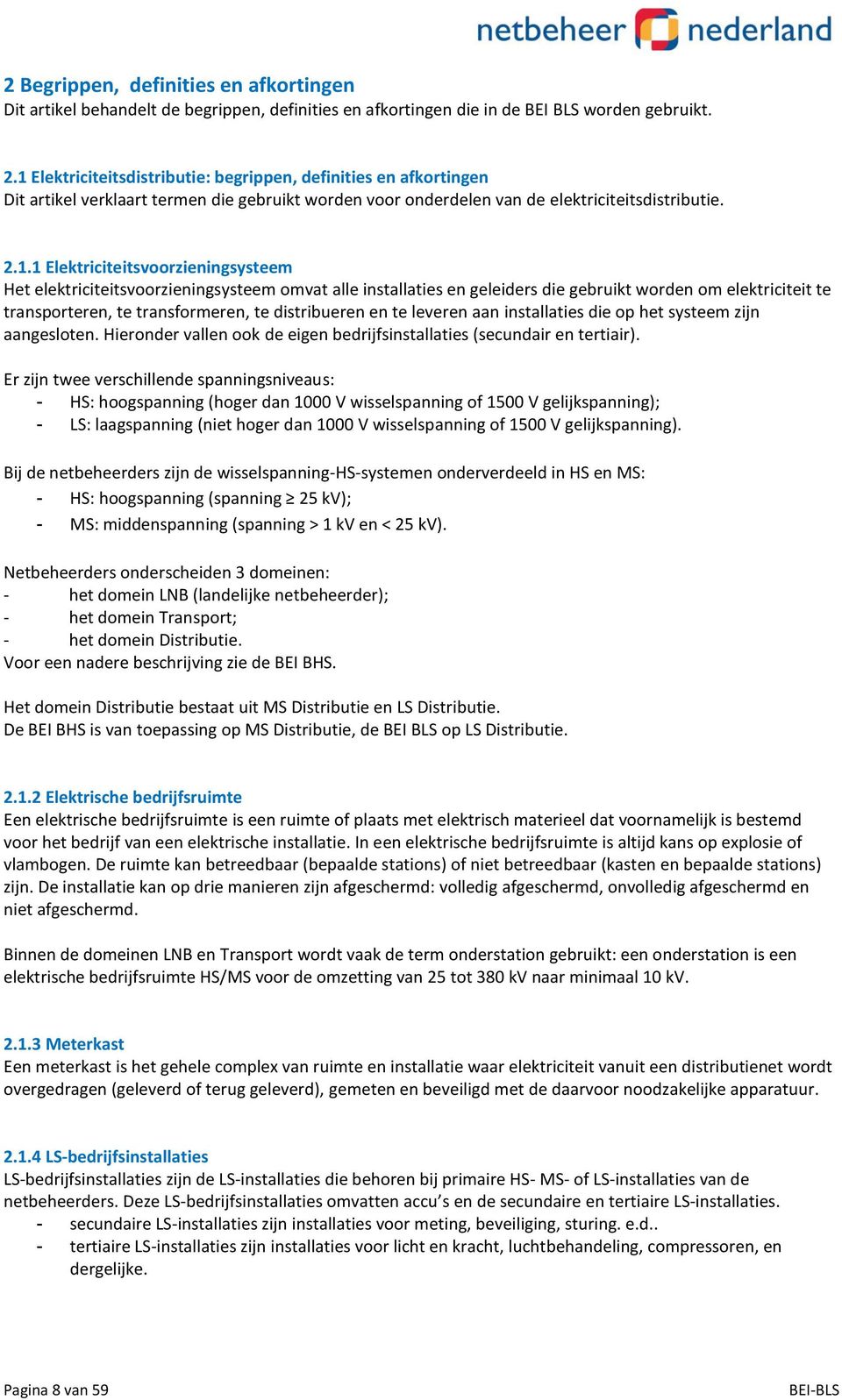 Elektriciteitsvoorzieningsysteem Het elektriciteitsvoorzieningsysteem omvat alle installaties en geleiders die gebruikt worden om elektriciteit te transporteren, te transformeren, te distribueren en