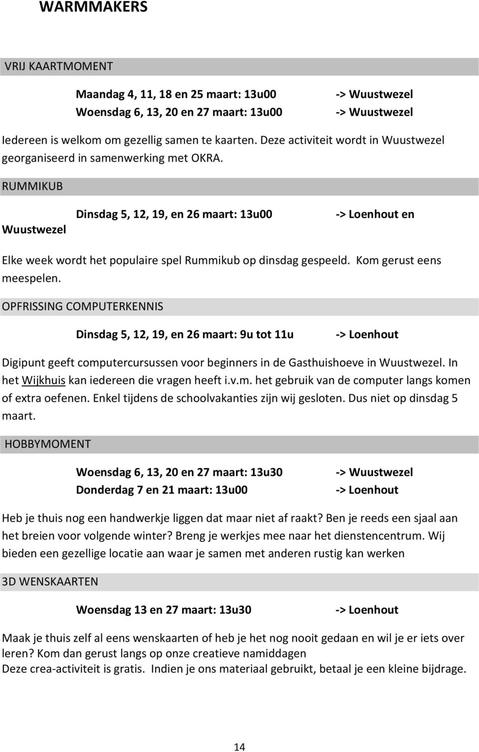 RUMMIKUB Wuustwezel Dinsdag 5, 12, 19, en 26 maart: 13u00 -> Loenhout en Elke week wordt het populaire spel Rummikub op dinsdag gespeeld. Kom gerust eens meespelen.
