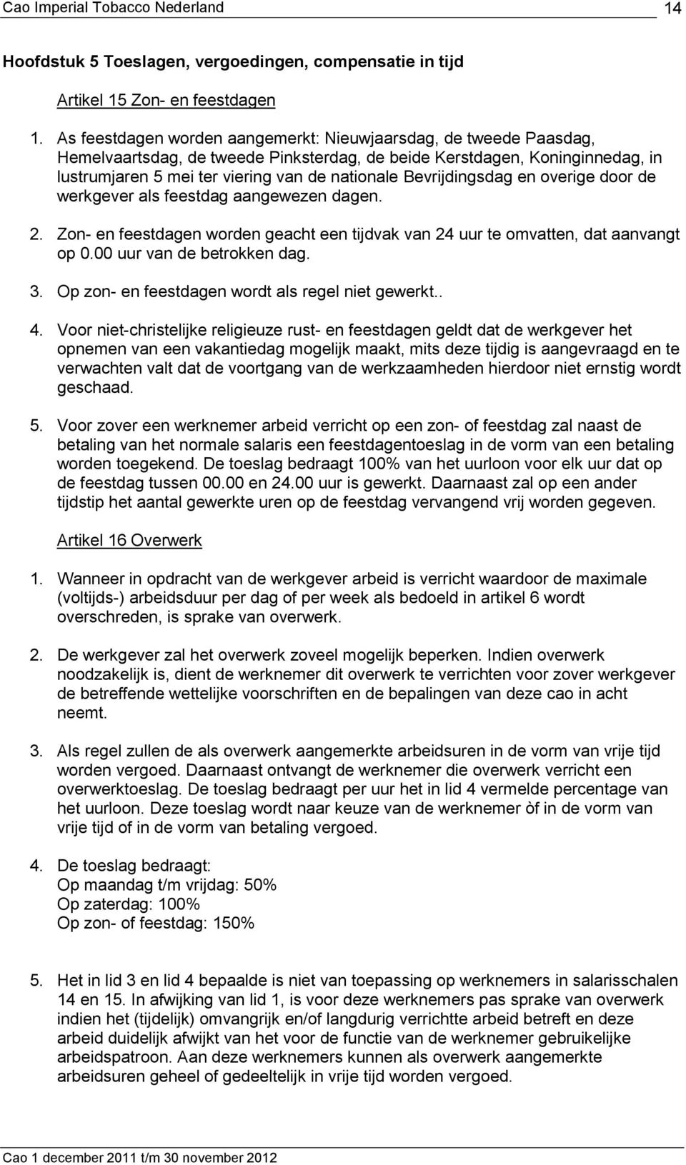 Bevrijdingsdag en overige door de werkgever als feestdag aangewezen dagen. 2. Zon- en feestdagen worden geacht een tijdvak van 24 uur te omvatten, dat aanvangt op 0.00 uur van de betrokken dag. 3.