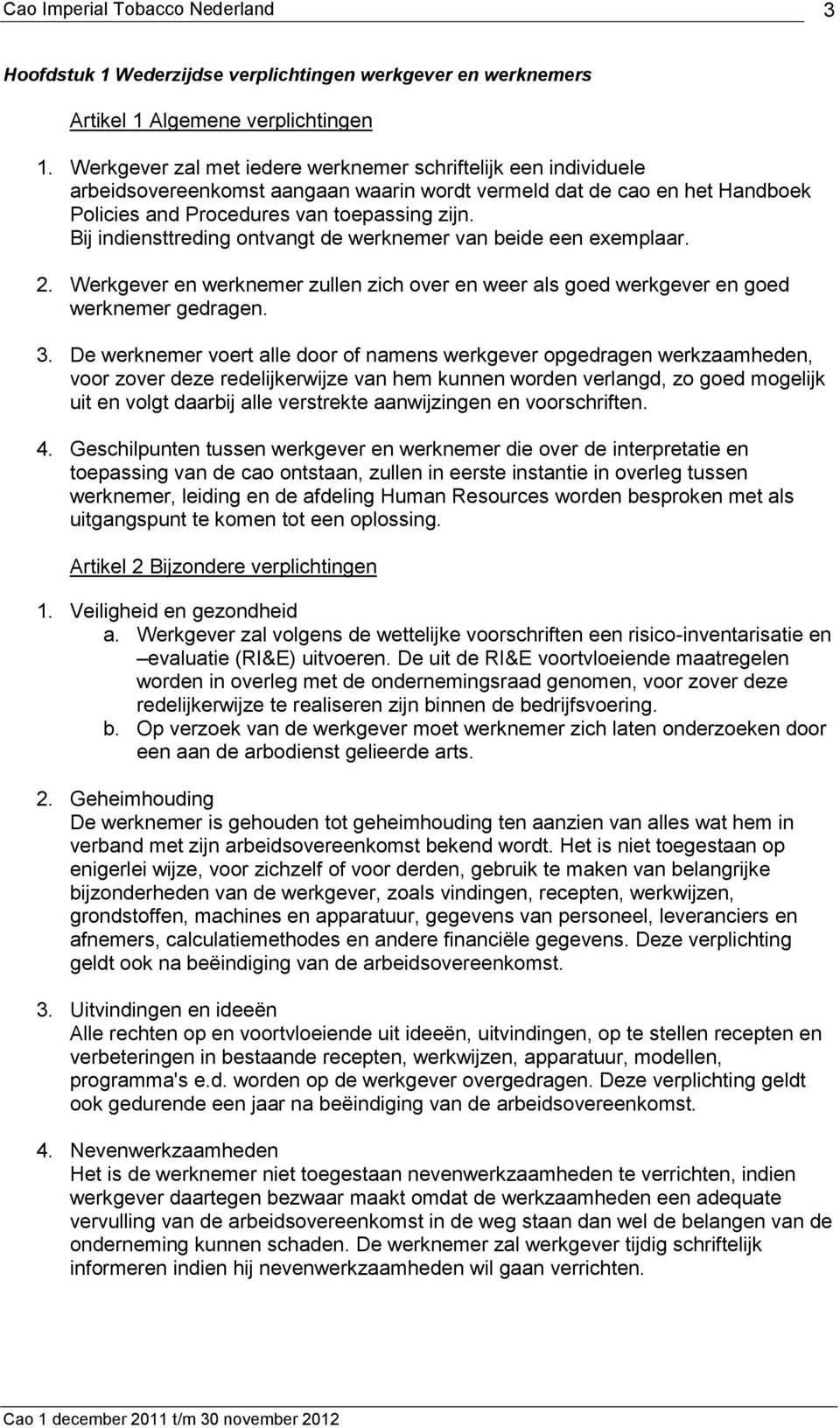 Bij indiensttreding ontvangt de werknemer van beide een exemplaar. 2. Werkgever en werknemer zullen zich over en weer als goed werkgever en goed werknemer gedragen. 3.