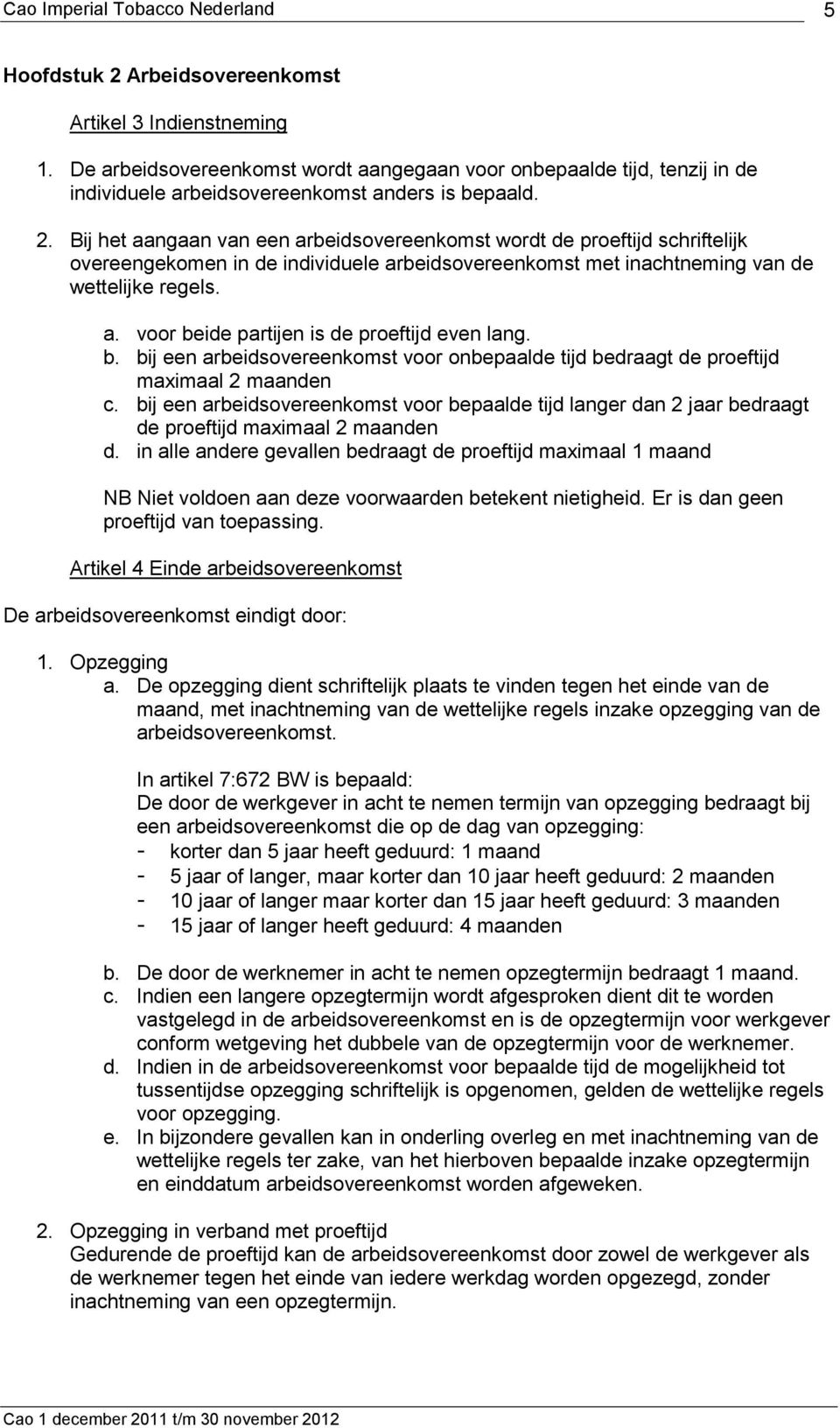 bij een arbeidsovereenkomst voor bepaalde tijd langer dan 2 jaar bedraagt de proeftijd maximaal 2 maanden d.