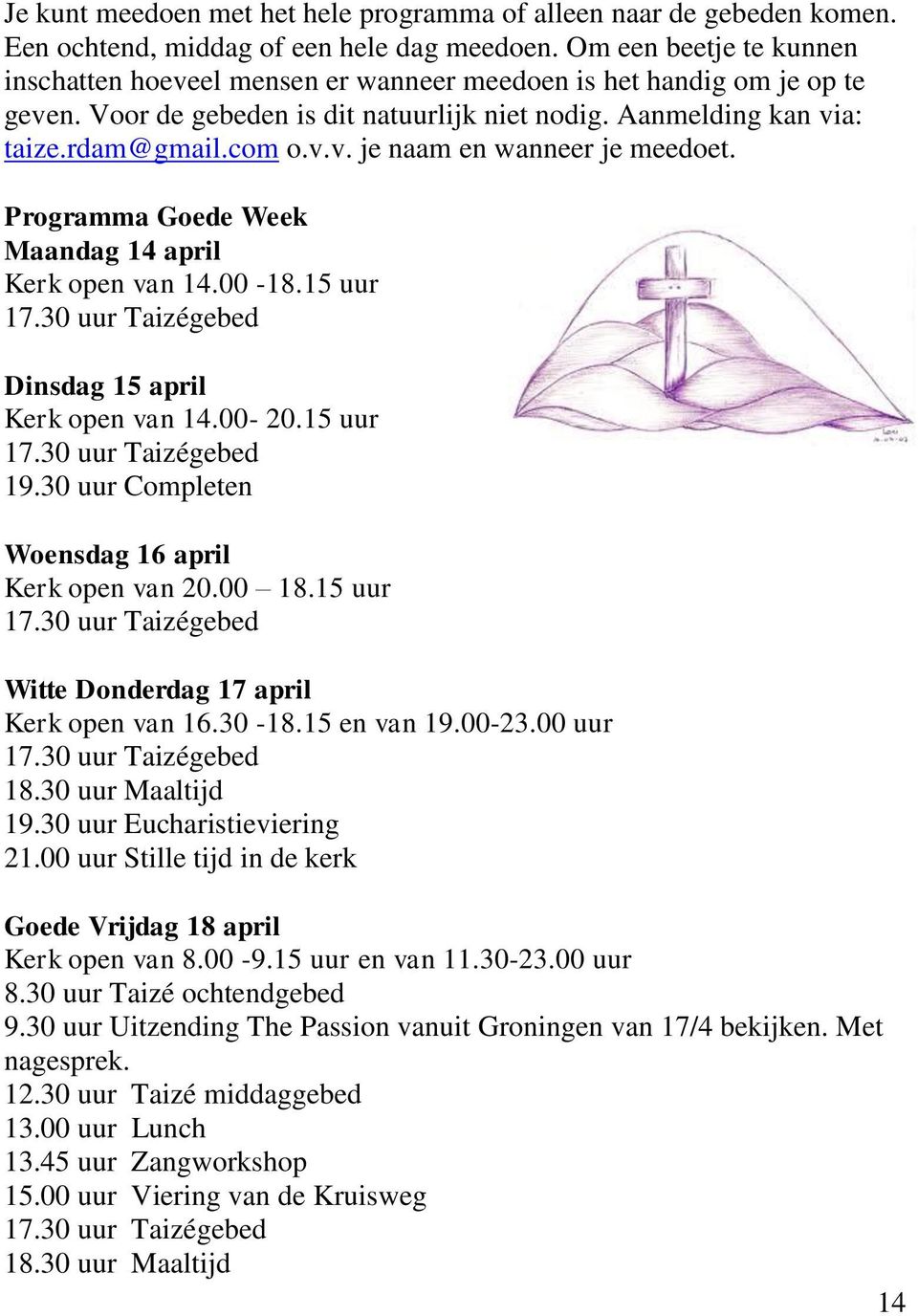 Programma Goede Week Maandag 14 april Kerk open van 14.00-18.15 uur 17.30 uur Taizégebed Dinsdag 15 april Kerk open van 14.00-20.15 uur 17.30 uur Taizégebed 19.