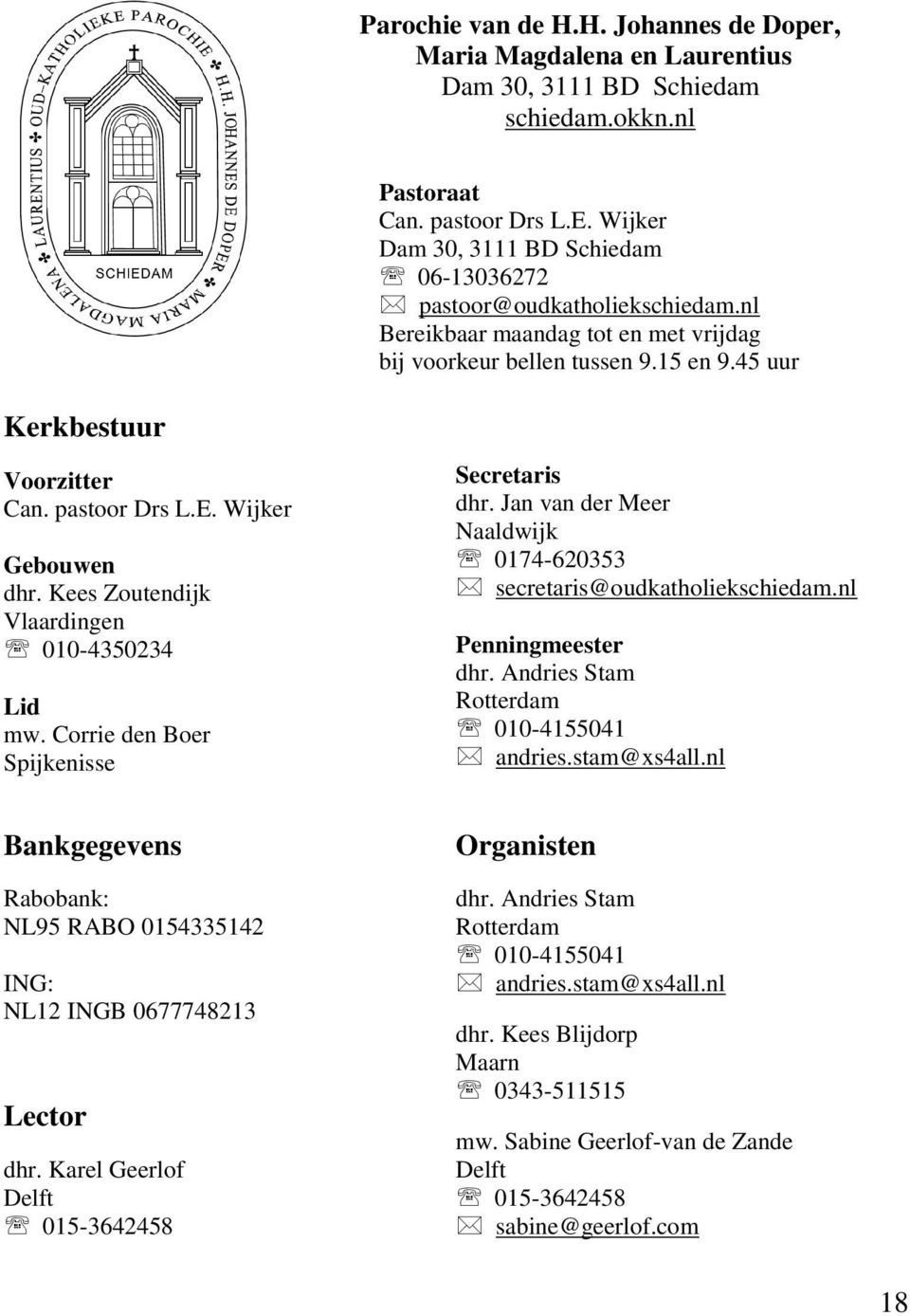 E. Wijker Gebouwen dhr. Kees Zoutendijk Vlaardingen 010-4350234 Lid mw. Corrie den Boer Spijkenisse Secretaris dhr. Jan van der Meer Naaldwijk 0174-620353 secretaris@oudkatholiekschiedam.