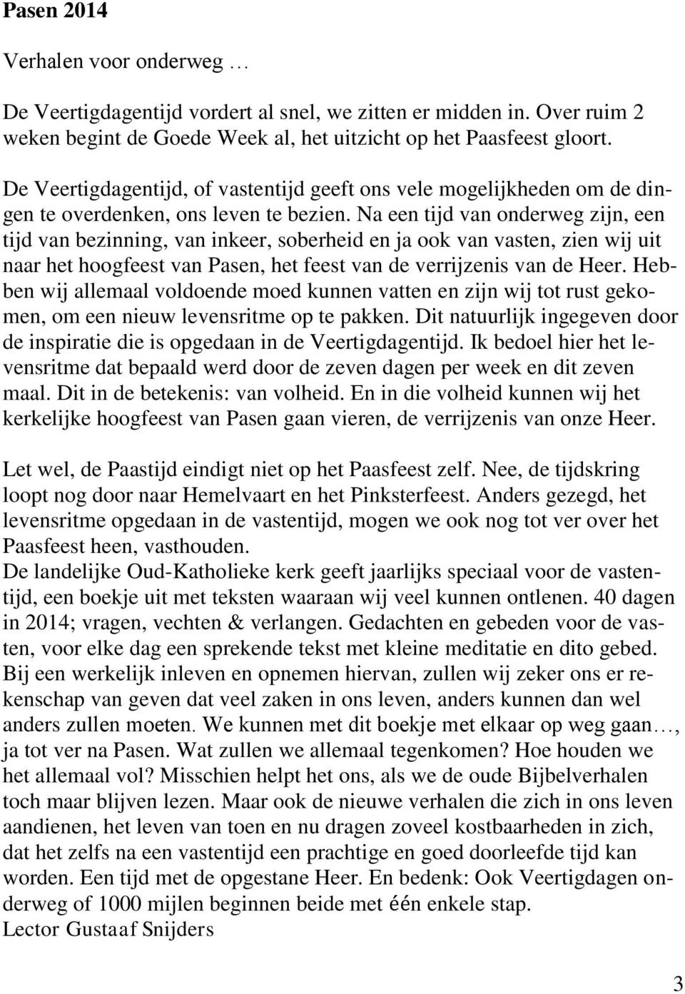 Na een tijd van onderweg zijn, een tijd van bezinning, van inkeer, soberheid en ja ook van vasten, zien wij uit naar het hoogfeest van Pasen, het feest van de verrijzenis van de Heer.