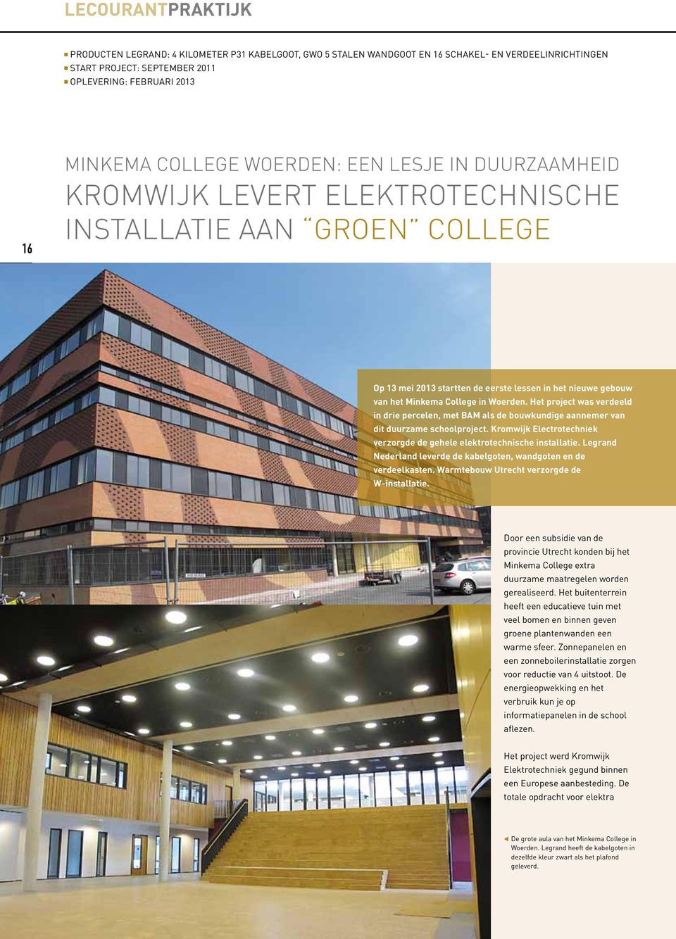 Het project was verdeeld in drie percelen, met BAM als de bouwkundige aannemer van dit duurzame schoolproject. Kromwijk Electrotechniek verzorgde de gehele elektrotechnische installatie.