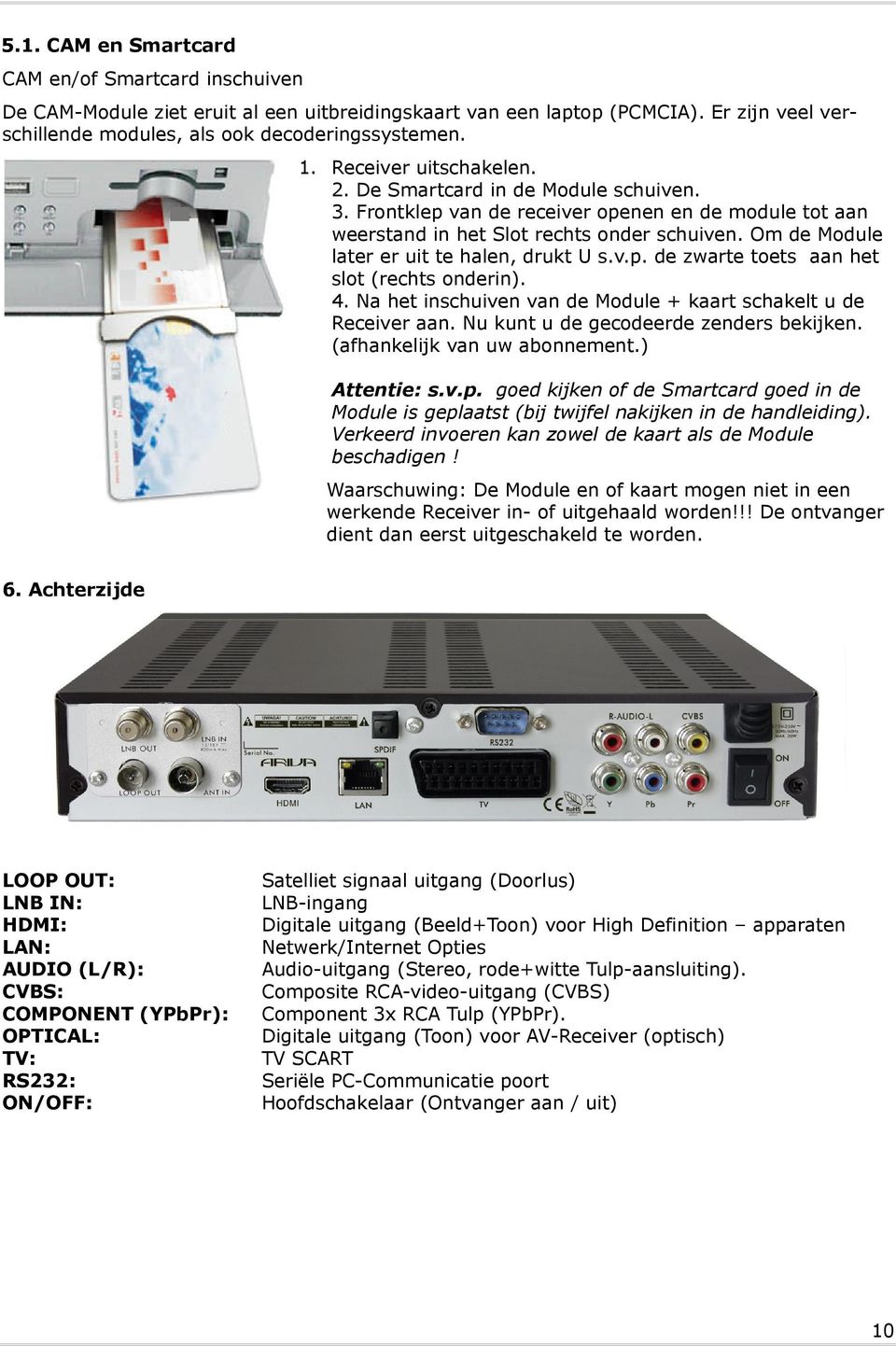 Om de Module later er uit te halen, drukt U s.v.p. de zwarte toets aan het slot (rechts onderin). 4. Na het inschuiven van de Module + kaart schakelt u de Receiver aan.