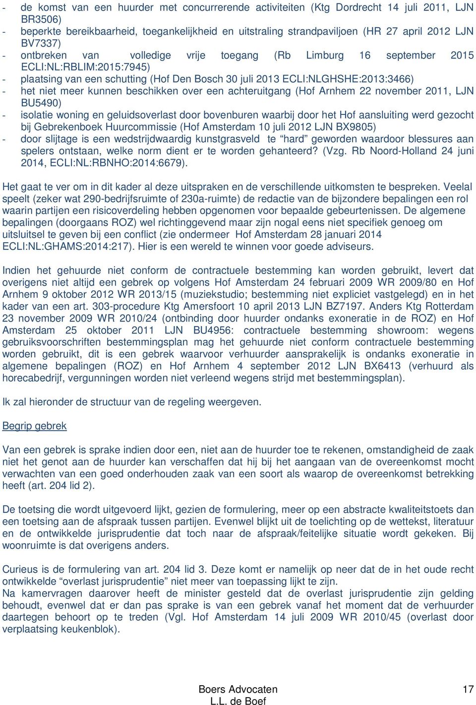 meer kunnen beschikken over een achteruitgang (Hof Arnhem 22 november 2011, LJN BU5490) - isolatie woning en geluidsoverlast door bovenburen waarbij door het Hof aansluiting werd gezocht bij