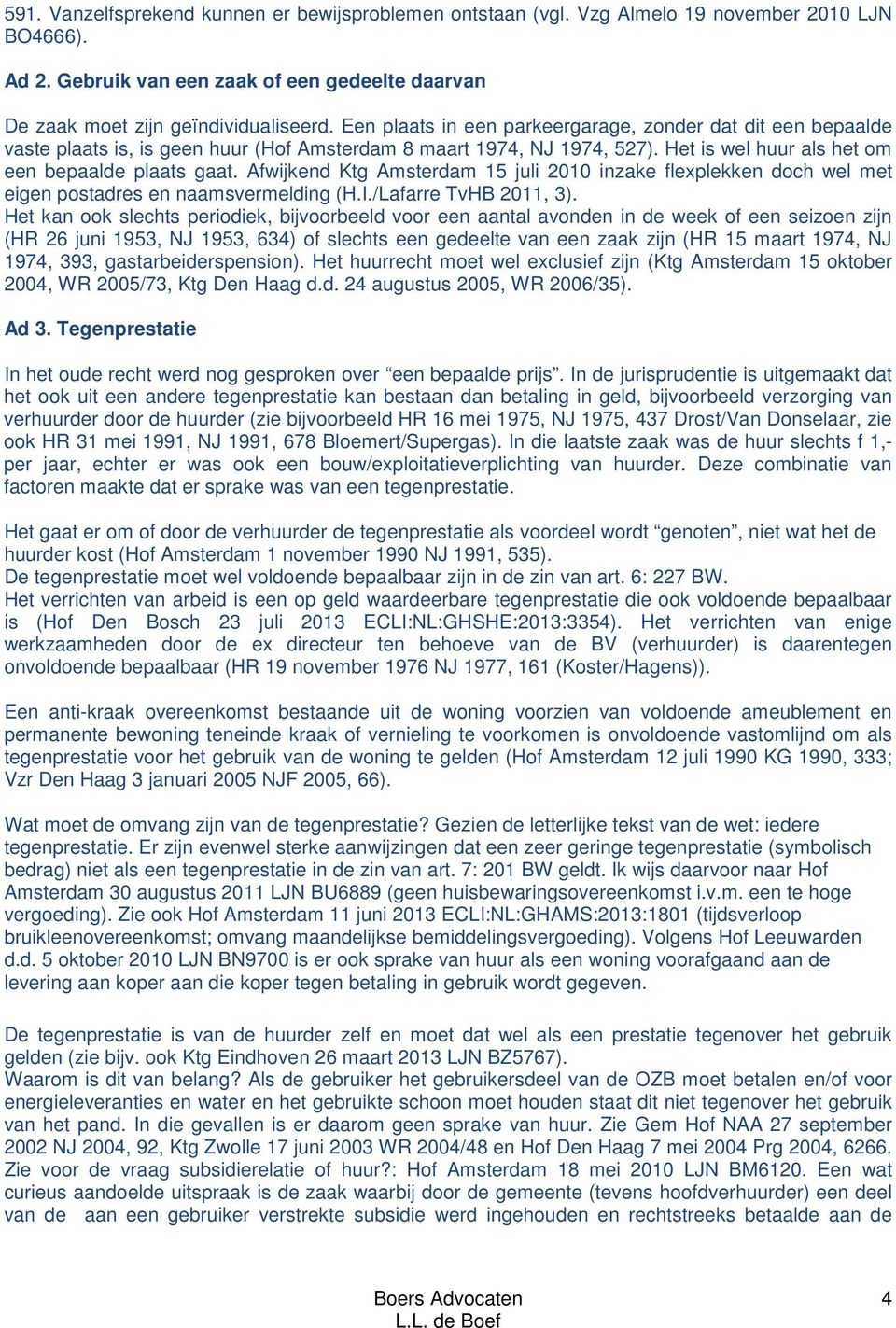 Afwijkend Ktg Amsterdam 15 juli 2010 inzake flexplekken doch wel met eigen postadres en naamsvermelding (H.I./Lafarre TvHB 2011, 3).