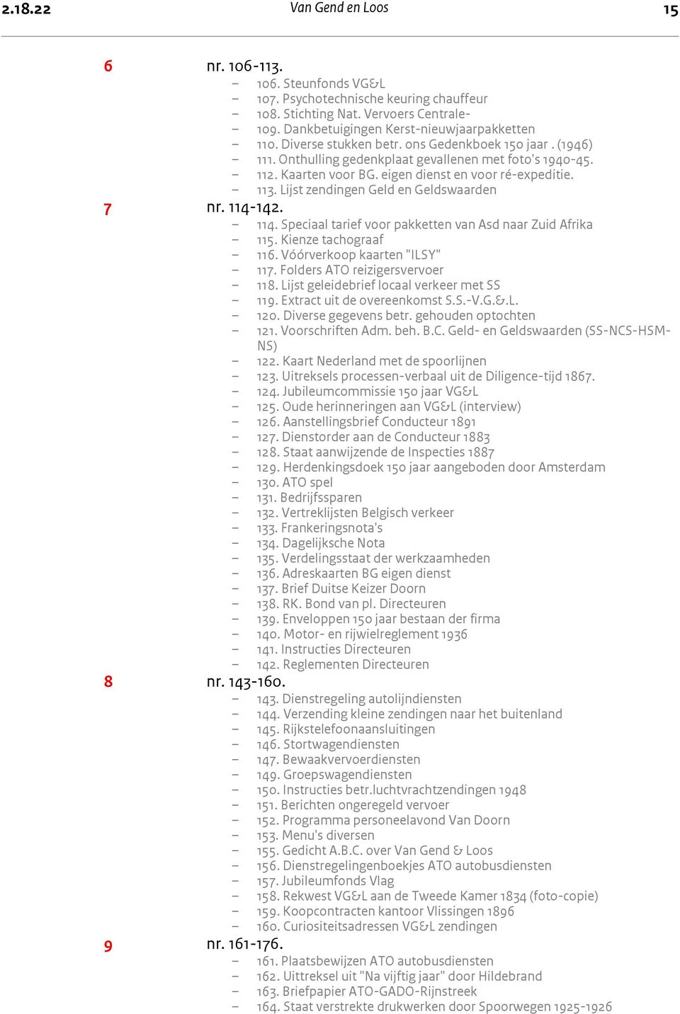 Lijst zendingen Geld en Geldswaarden 7 nr. 114-142. 114. Speciaal tarief voor pakketten van Asd naar Zuid Afrika 115. Kienze tachograaf 116. Vóórverkoop kaarten "ILSY" 117.