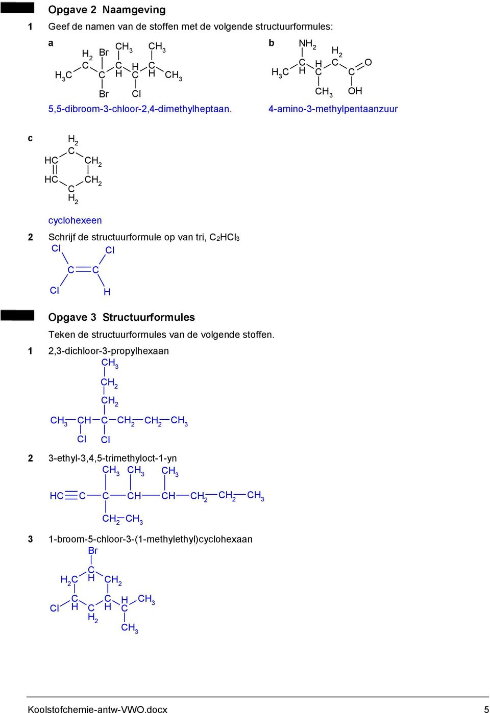 b N 2 2 3 3 4-amino-3-methylpentaanzuur c 2 2 2 2 cyclohexeen 2 Schrijf de structuurformule op van tri, 2l3 l l l pgave 3