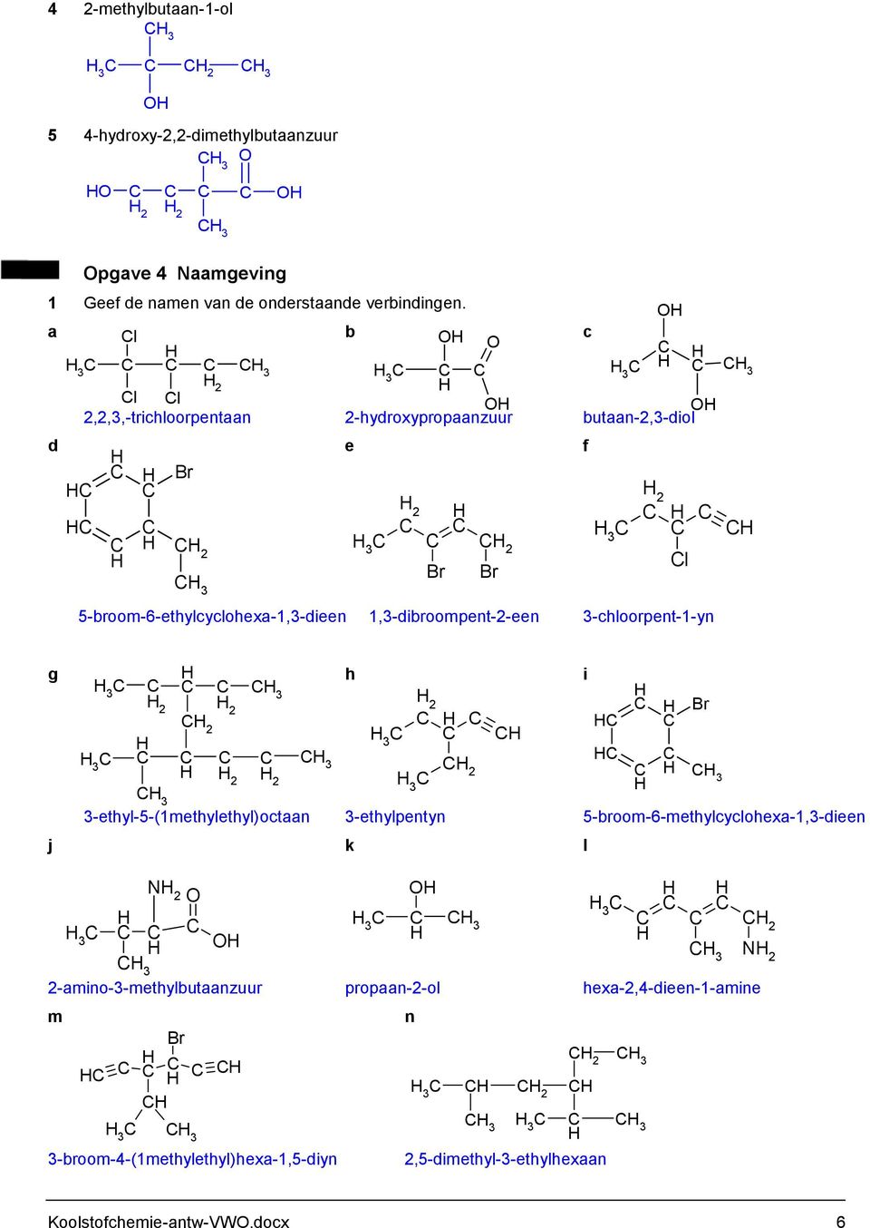 3-chloorpent-1-yn 2 2 Br Br 3 2 l g h i 3 3 2 2 3 3 2 2 2 3 3 3-ethyl-5-(1methylethyl)octaan 3-ethylpentyn 5-broom-6-methylcyclohexa-1,3-dieen j k l 2 3 2 Br 3 N 2 3