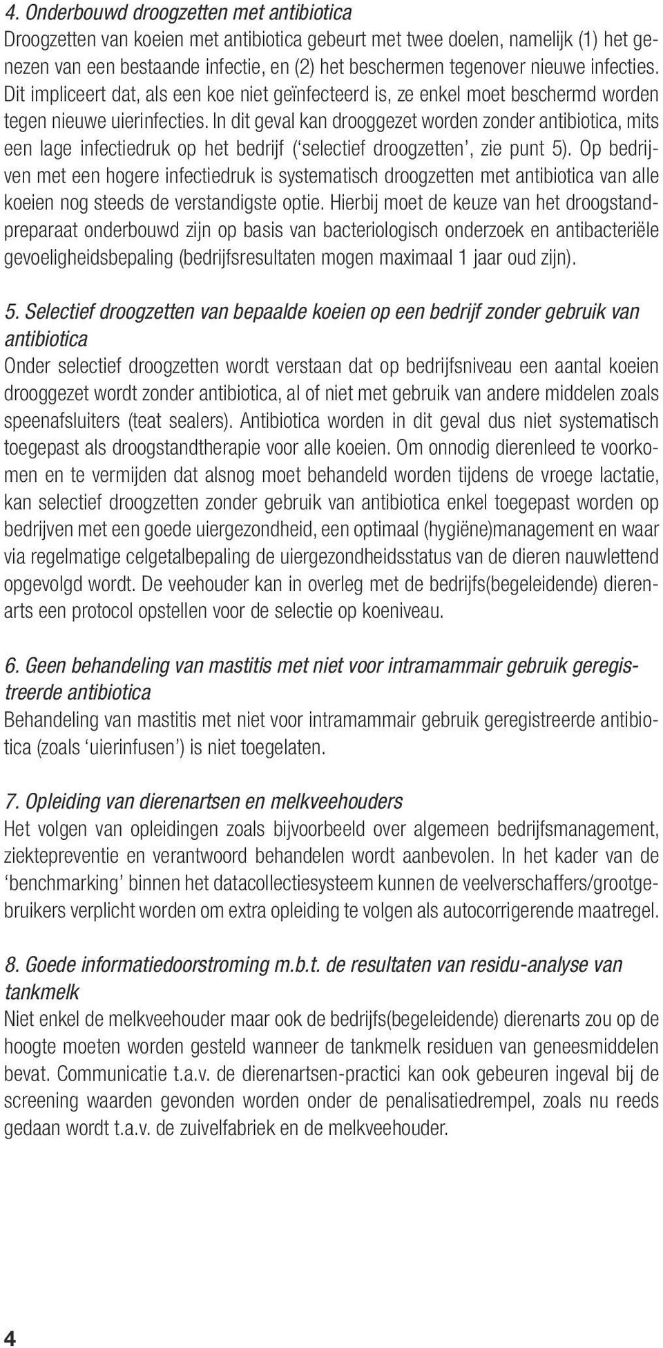 In dit geval kan drooggezet worden zonder antibiotica, mits een lage infectiedruk op het bedrijf ( selectief droogzetten, zie punt 5).