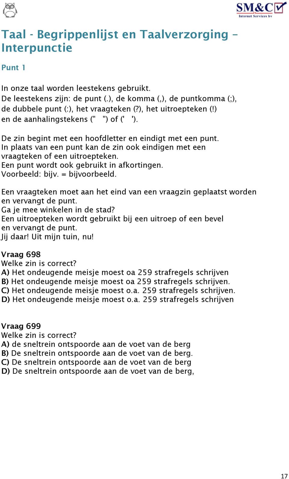 In plaats van een punt kan de zin ook eindigen met een vraagteken of een uitroepteken. Een punt wordt ook gebruikt in afkortingen. Voorbeeld: bijv. = bijvoorbeeld.