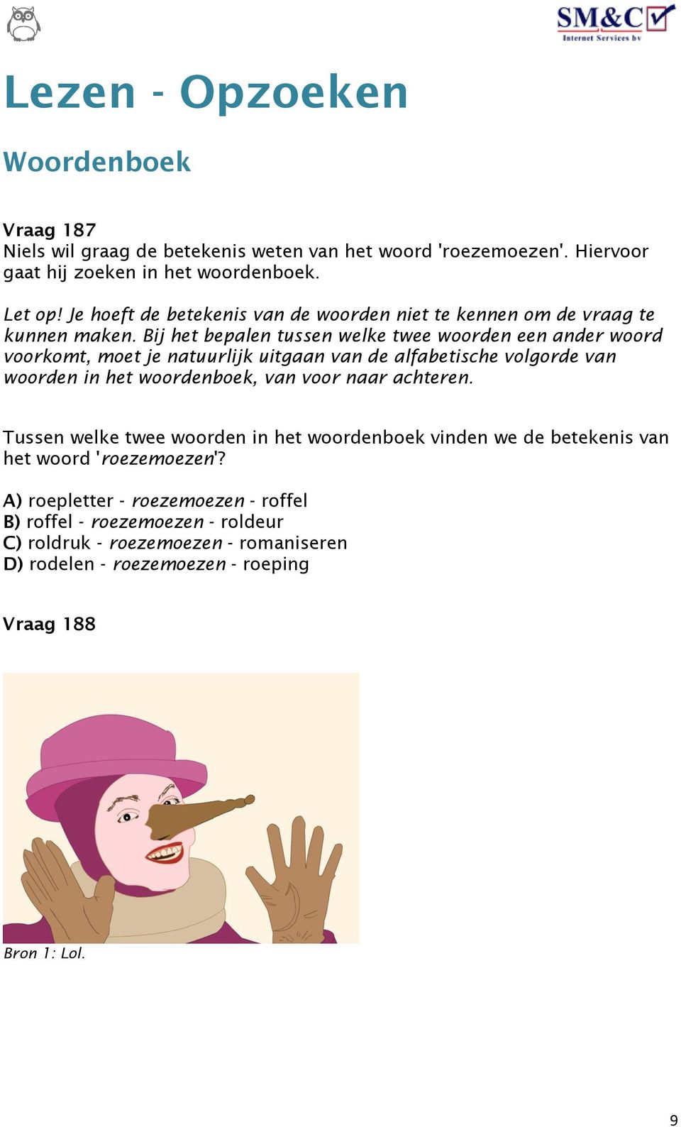 Bij het bepalen tussen welke twee woorden een ander woord voorkomt, moet je natuurlijk uitgaan van de alfabetische volgorde van woorden in het woordenboek, van voor naar